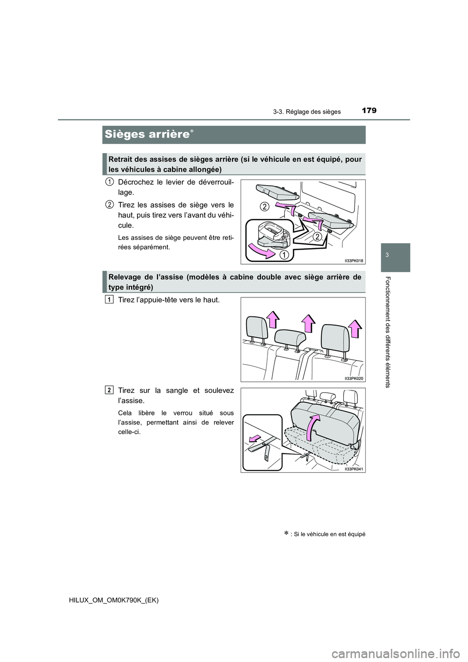 TOYOTA HILUX 2023  Manuel du propriétaire (in French) 179
3
3-3. Réglage des sièges
Fonctionnement des différents éléments
HILUX_OM_OM0K790K_(EK)
Sièges arrière
Décrochez le levier de déverrouil- 
lage. 
Tirez les assises de siège vers le 
h