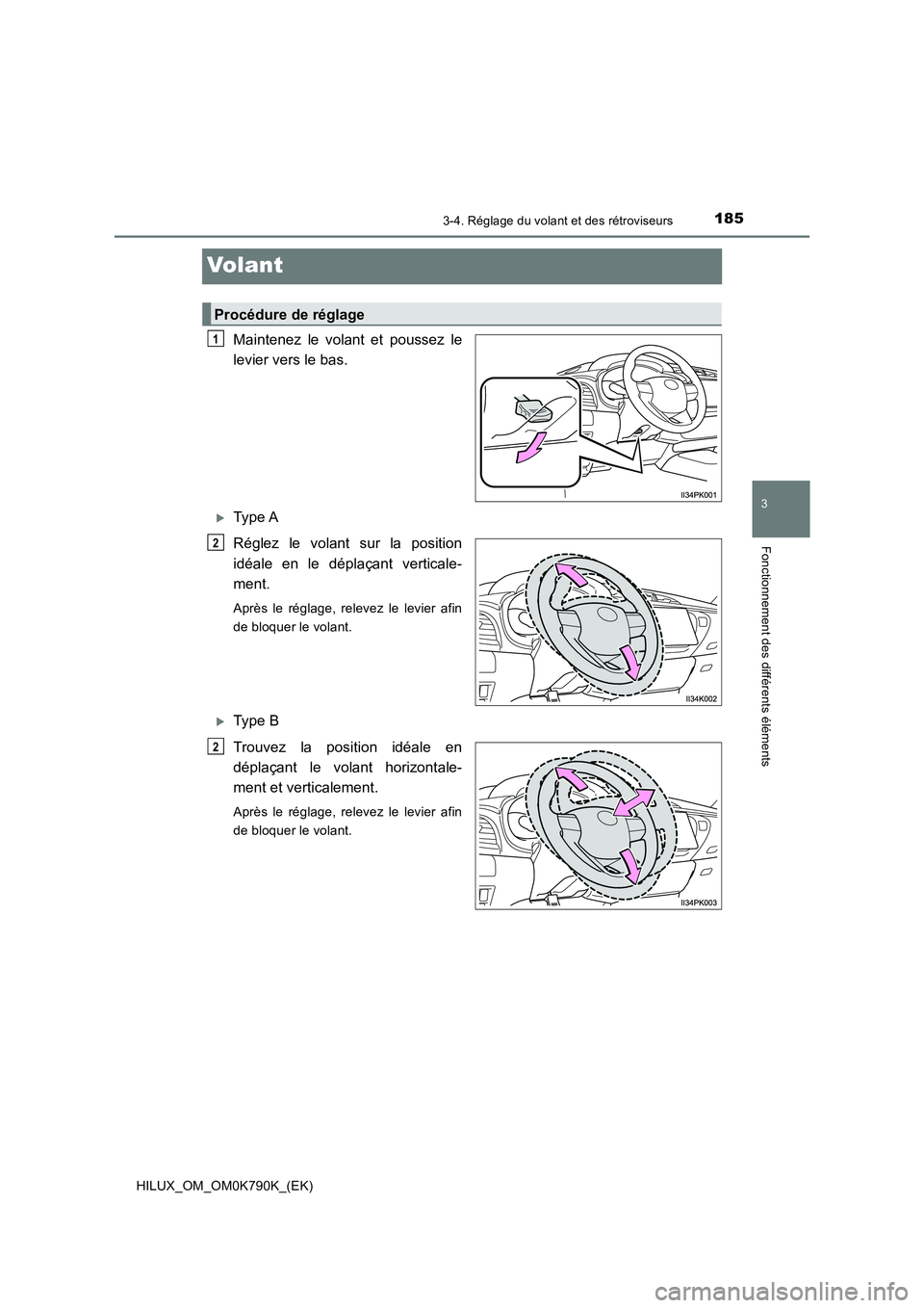 TOYOTA HILUX 2023  Manuel du propriétaire (in French) 185
3
3-4. Réglage du volant et des rétroviseurs
Fonctionnement des différents éléments
HILUX_OM_OM0K790K_(EK)
Volant
Maintenez le volant et poussez le 
levier vers le bas.
Type A 
Réglez le 