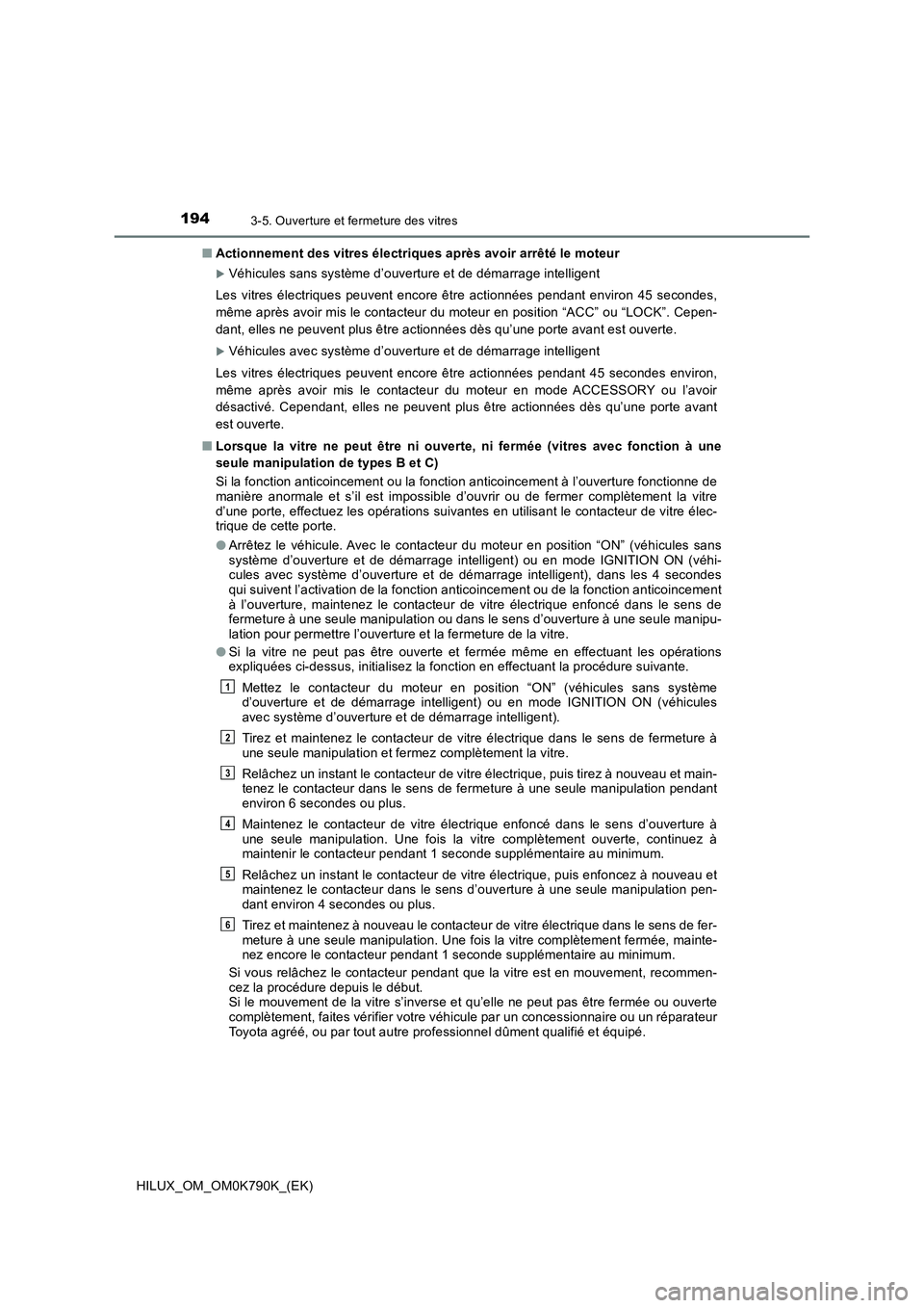 TOYOTA HILUX 2023  Manuel du propriétaire (in French) 1943-5. Ouverture et fermeture des vitres
HILUX_OM_OM0K790K_(EK) 
■ Actionnement des vitres électriques après avoir arrêté le moteur
Véhicules sans système d’ouverture et de démarrage in