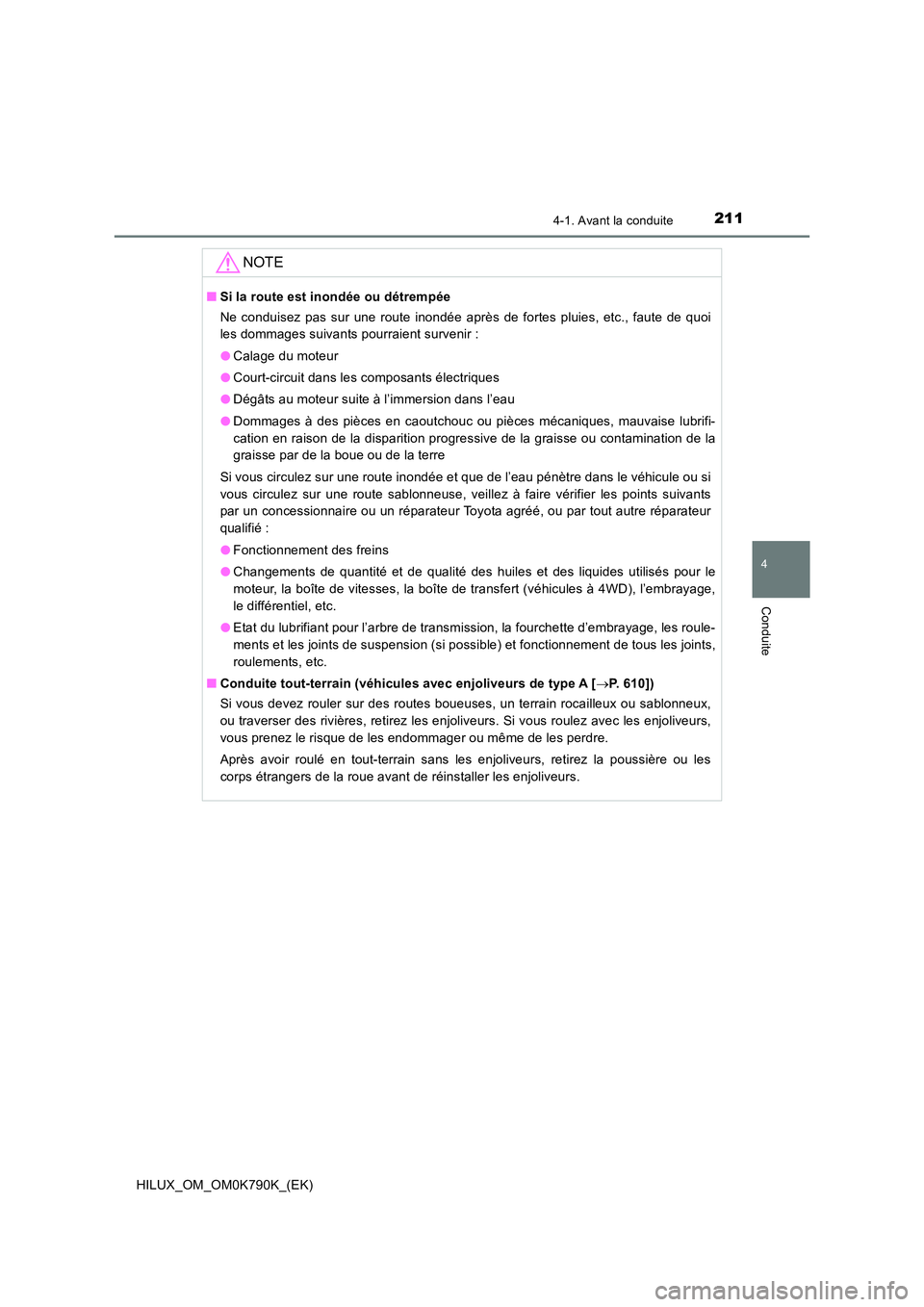 TOYOTA HILUX 2023  Manuel du propriétaire (in French) 2114-1. Avant la conduite
4
Conduite
HILUX_OM_OM0K790K_(EK)
NOTE
■Si la route est inondée ou détrempée 
Ne conduisez pas sur une route inondée après de fortes pluies, etc., faute de quoi 
les d