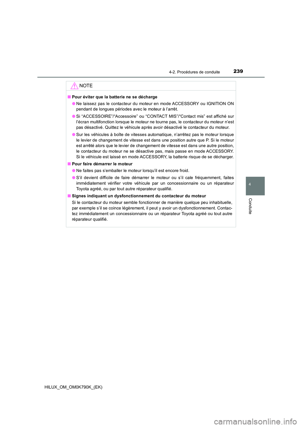 TOYOTA HILUX 2023  Manuel du propriétaire (in French) 2394-2. Procédures de conduite
4
Conduite
HILUX_OM_OM0K790K_(EK)
NOTE
■Pour éviter que la batterie ne se décharge 
● Ne laissez pas le contacteur du moteur en mode ACCESSORY ou IGNITION ON 
pen