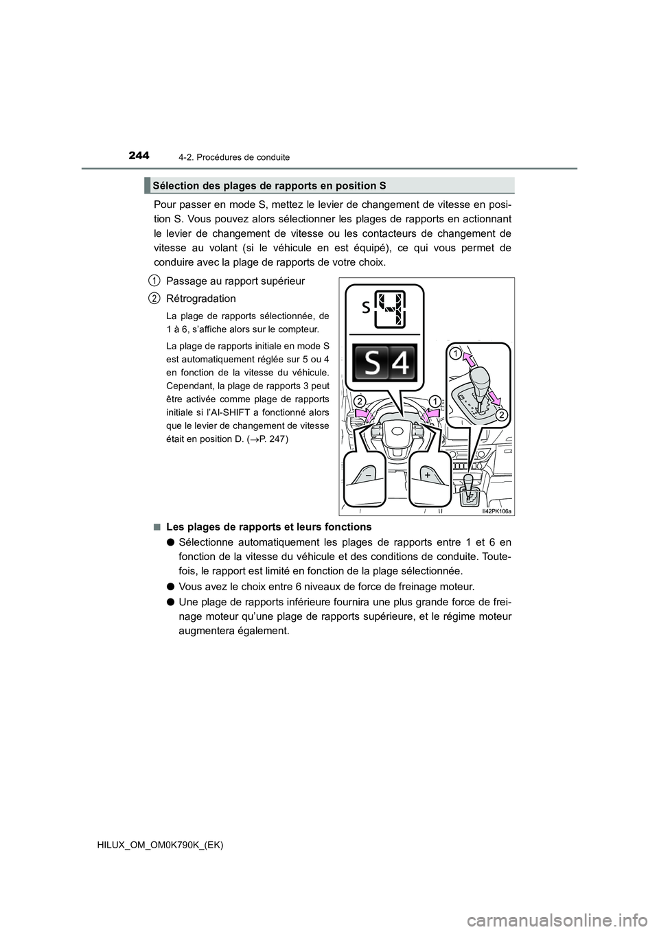 TOYOTA HILUX 2023  Manuel du propriétaire (in French) 2444-2. Procédures de conduite
HILUX_OM_OM0K790K_(EK)
Pour passer en mode S, mettez le levier de changement de vitesse en posi- 
tion S. Vous pouvez alors sélectionner les plages de rapports en acti