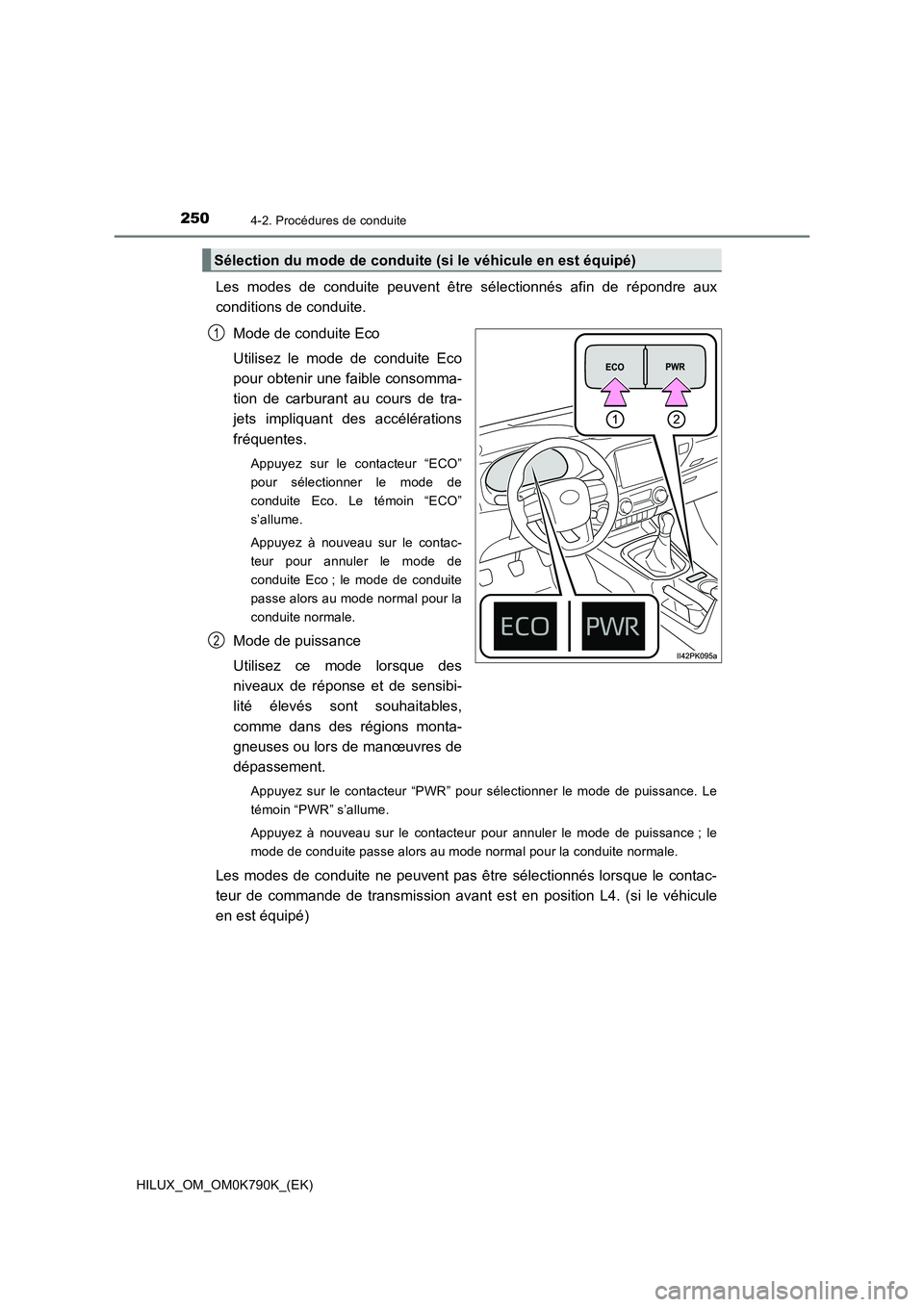 TOYOTA HILUX 2023 Manuel du propriétaire (in French) 2504-2. Procédures de conduite
HILUX_OM_OM0K790K_(EK)
Les modes de conduite peuvent être sélectionnés afin de répondre aux
conditions de conduite.
Mode de conduite Eco
Utilisez le mode de cond TOYOTA HILUX 2023 Manuel du propriétaire (in French) 2504-2. Procédures de conduite
HILUX_OM_OM0K790K_(EK)
Les modes de conduite peuvent être sélectionnés afin de répondre aux
conditions de conduite.
Mode de conduite Eco
Utilisez le mode de cond