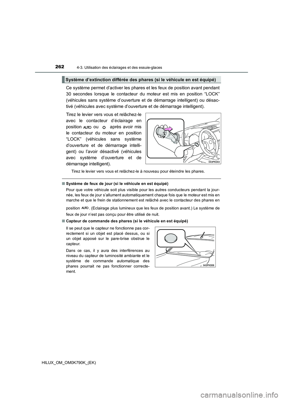 TOYOTA HILUX 2023  Manuel du propriétaire (in French) 2624-3. Utilisation des éclairages et des essuie-glaces
HILUX_OM_OM0K790K_(EK)
Ce système permet d’activer les phares et les feux de position avant pendant 
30 secondes lorsque le contacteur du mo