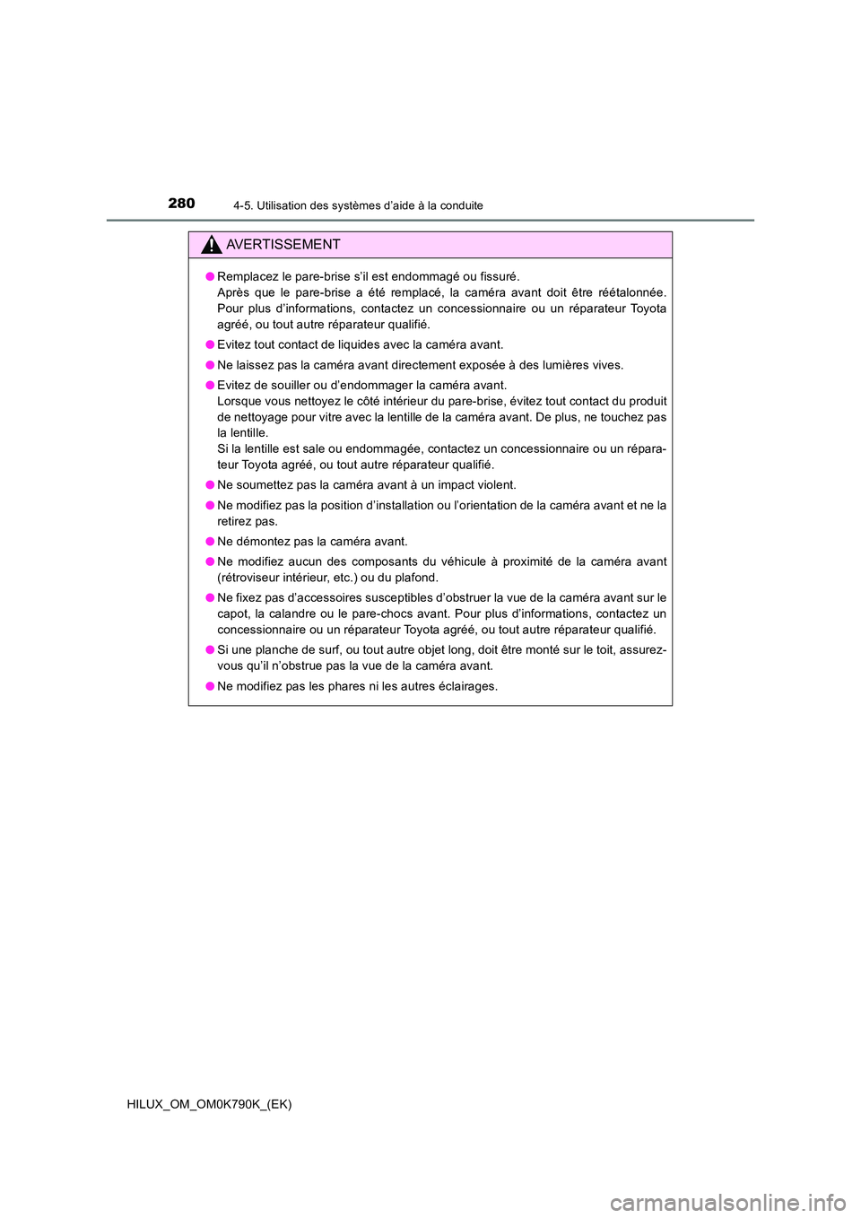 TOYOTA HILUX 2023 Manuel du propriétaire (in French) 2804-5. Utilisation des systèmes d’aide à la conduite
HILUX_OM_OM0K790K_(EK)
AVERTISSEMENT
●Remplacez le pare-brise s’il est endommagé ou fissuré.
Après que le pare-brise a été remplac TOYOTA HILUX 2023 Manuel du propriétaire (in French) 2804-5. Utilisation des systèmes d’aide à la conduite
HILUX_OM_OM0K790K_(EK)
AVERTISSEMENT
●Remplacez le pare-brise s’il est endommagé ou fissuré.
Après que le pare-brise a été remplac