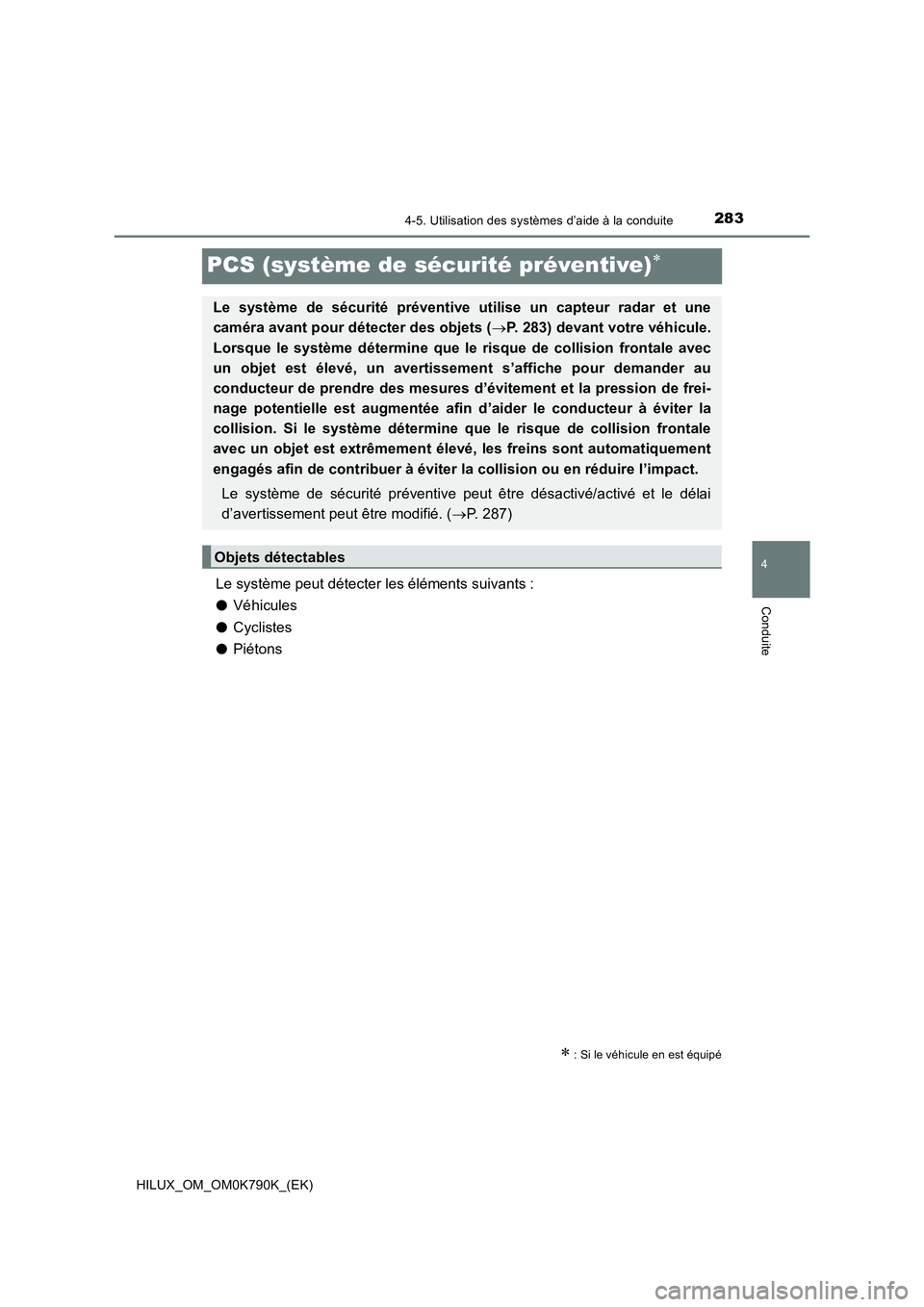 TOYOTA HILUX 2023 Manuel du propriétaire (in French) 283
4
4-5. Utilisation des systèmes d’aide à la conduite
Conduite
HILUX_OM_OM0K790K_(EK)
PCS (système de sécurité préventive)
Le système peut détecter les éléments suivants :
● Véhi TOYOTA HILUX 2023 Manuel du propriétaire (in French) 283
4
4-5. Utilisation des systèmes d’aide à la conduite
Conduite
HILUX_OM_OM0K790K_(EK)
PCS (système de sécurité préventive)
Le système peut détecter les éléments suivants :
● Véhi