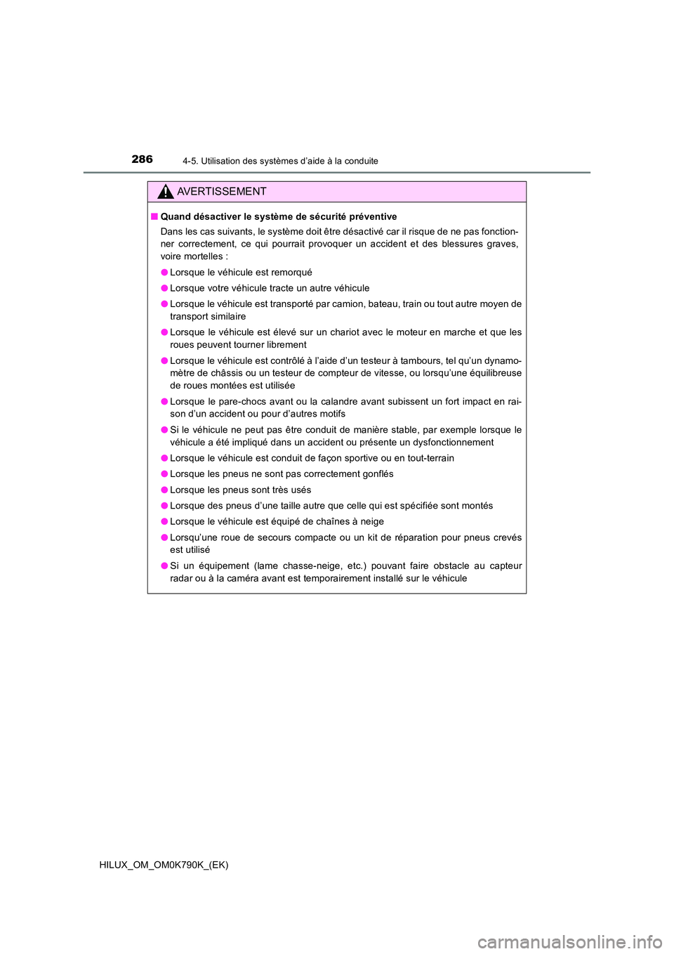 TOYOTA HILUX 2023 Manuel du propriétaire (in French) 2864-5. Utilisation des systèmes d’aide à la conduite
HILUX_OM_OM0K790K_(EK)
AVERTISSEMENT
■Quand désactiver le système de sécurité préventive
Dans les cas suivants, le système doit être TOYOTA HILUX 2023 Manuel du propriétaire (in French) 2864-5. Utilisation des systèmes d’aide à la conduite
HILUX_OM_OM0K790K_(EK)
AVERTISSEMENT
■Quand désactiver le système de sécurité préventive
Dans les cas suivants, le système doit être
