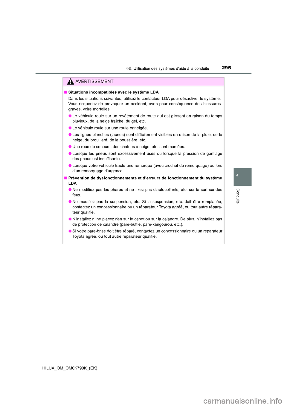 TOYOTA HILUX 2023 Manuel du propriétaire (in French) 2954-5. Utilisation des systèmes d’aide à la conduite
4
Conduite
HILUX_OM_OM0K790K_(EK)
AVERTISSEMENT
■Situations incompatibles avec le système LDA
Dans les situations suivantes, utilisez le c TOYOTA HILUX 2023 Manuel du propriétaire (in French) 2954-5. Utilisation des systèmes d’aide à la conduite
4
Conduite
HILUX_OM_OM0K790K_(EK)
AVERTISSEMENT
■Situations incompatibles avec le système LDA
Dans les situations suivantes, utilisez le c