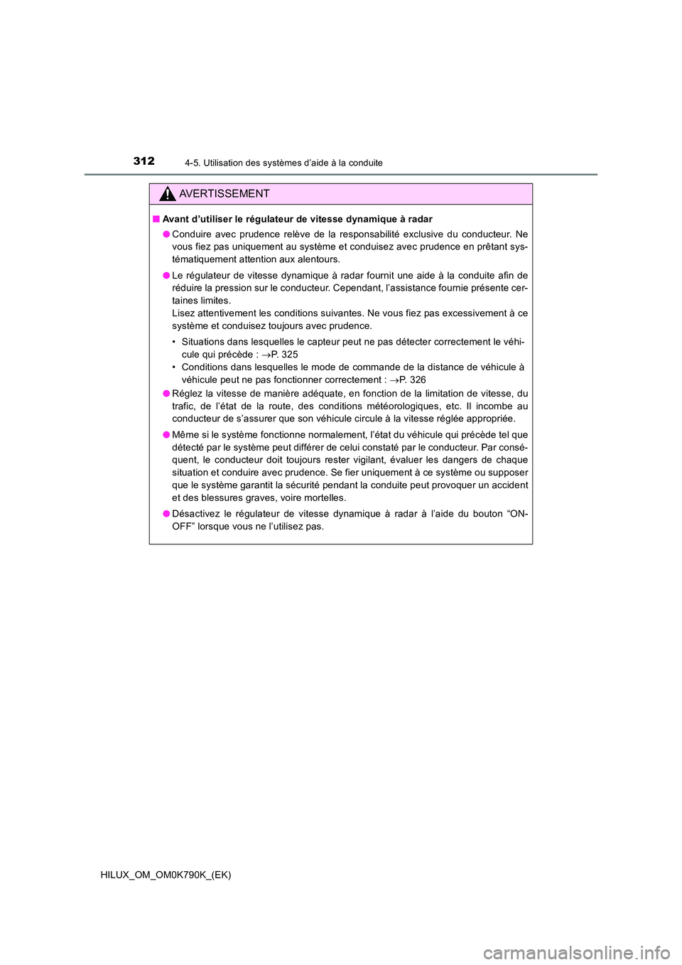 TOYOTA HILUX 2023 Manuel du propriétaire (in French) 3124-5. Utilisation des systèmes d’aide à la conduite
HILUX_OM_OM0K790K_(EK)
AVERTISSEMENT
■Avant d’utiliser le régulateur de vitesse dynamique à radar
● Conduire avec prudence relève de TOYOTA HILUX 2023 Manuel du propriétaire (in French) 3124-5. Utilisation des systèmes d’aide à la conduite
HILUX_OM_OM0K790K_(EK)
AVERTISSEMENT
■Avant d’utiliser le régulateur de vitesse dynamique à radar
● Conduire avec prudence relève de