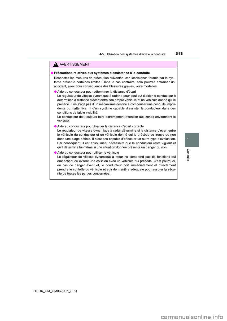 TOYOTA HILUX 2023 Manuel du propriétaire (in French) 3134-5. Utilisation des systèmes d’aide à la conduite
4
Conduite
HILUX_OM_OM0K790K_(EK)
AVERTISSEMENT
■Précautions relatives aux systèmes d’assistance à la conduite
Respectez les mesures d TOYOTA HILUX 2023 Manuel du propriétaire (in French) 3134-5. Utilisation des systèmes d’aide à la conduite
4
Conduite
HILUX_OM_OM0K790K_(EK)
AVERTISSEMENT
■Précautions relatives aux systèmes d’assistance à la conduite
Respectez les mesures d