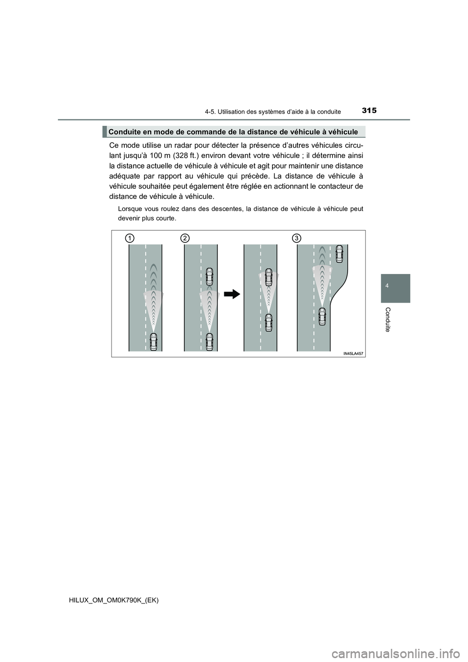 TOYOTA HILUX 2023 Manuel du propriétaire (in French) 3154-5. Utilisation des systèmes d’aide à la conduite
4
Conduite
HILUX_OM_OM0K790K_(EK)
Ce mode utilise un radar pour détecter la présence d’autres véhicules circu-
lant jusqu’à 100 m (32 TOYOTA HILUX 2023 Manuel du propriétaire (in French) 3154-5. Utilisation des systèmes d’aide à la conduite
4
Conduite
HILUX_OM_OM0K790K_(EK)
Ce mode utilise un radar pour détecter la présence d’autres véhicules circu-
lant jusqu’à 100 m (32