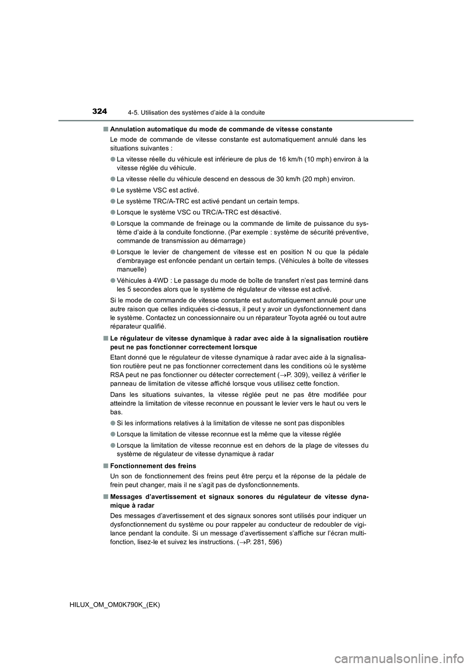 TOYOTA HILUX 2023 Manuel du propriétaire (in French) 3244-5. Utilisation des systèmes d’aide à la conduite
HILUX_OM_OM0K790K_(EK)
■ Annulation automatique du mode de commande de vitesse constante
Le mode de commande de vitesse constante est auto TOYOTA HILUX 2023 Manuel du propriétaire (in French) 3244-5. Utilisation des systèmes d’aide à la conduite
HILUX_OM_OM0K790K_(EK)
■ Annulation automatique du mode de commande de vitesse constante
Le mode de commande de vitesse constante est auto