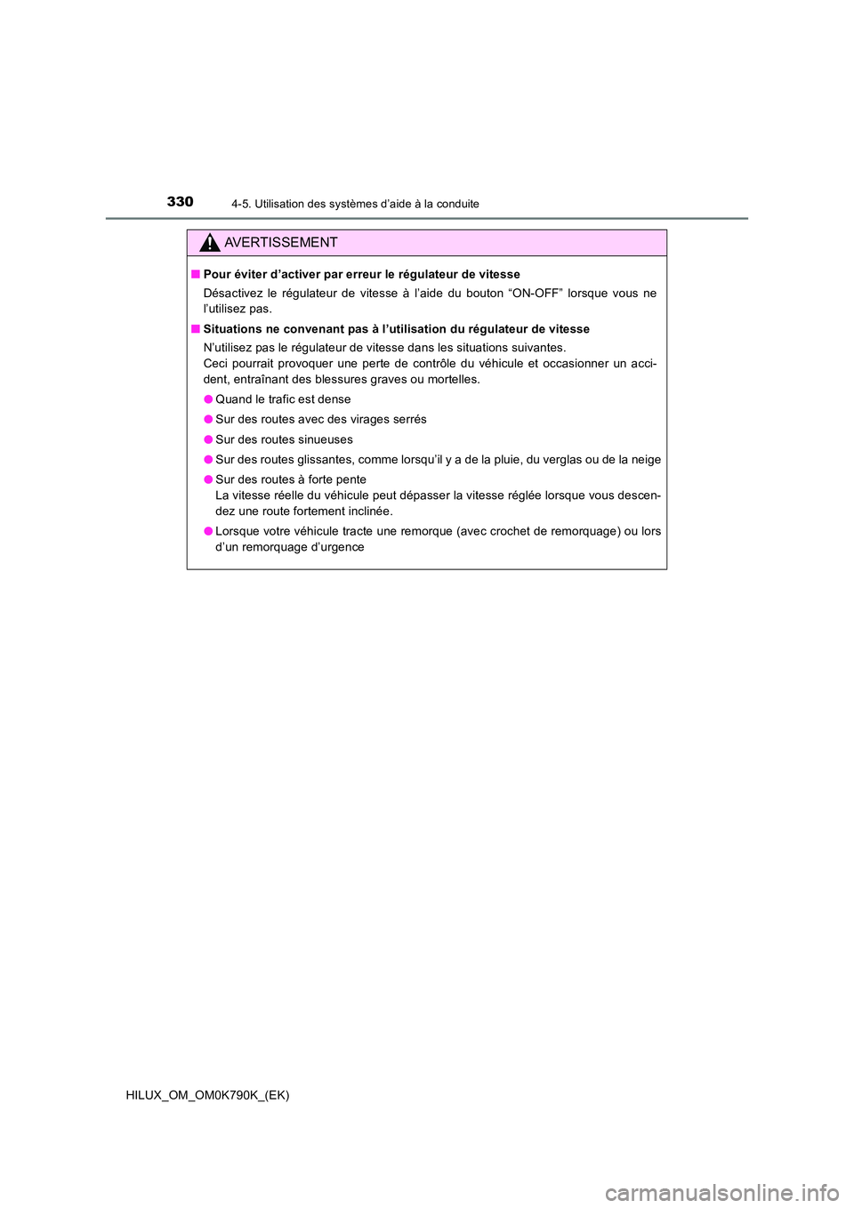 TOYOTA HILUX 2023 Manuel du propriétaire (in French) 3304-5. Utilisation des systèmes d’aide à la conduite
HILUX_OM_OM0K790K_(EK)
AVERTISSEMENT
■Pour éviter d’activer par erreur le régulateur de vitesse
Désactivez le régulateur de vitesse TOYOTA HILUX 2023 Manuel du propriétaire (in French) 3304-5. Utilisation des systèmes d’aide à la conduite
HILUX_OM_OM0K790K_(EK)
AVERTISSEMENT
■Pour éviter d’activer par erreur le régulateur de vitesse
Désactivez le régulateur de vitesse