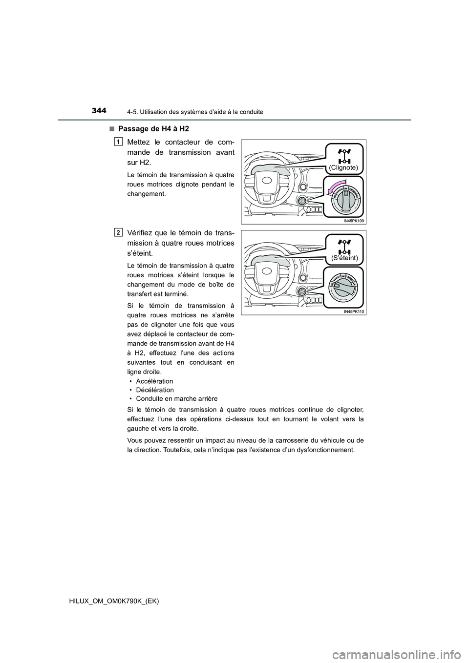 TOYOTA HILUX 2023  Manuel du propriétaire (in French) 3444-5. Utilisation des systèmes d’aide à la conduite
HILUX_OM_OM0K790K_(EK) 
■Passage de H4 à H2 
Mettez le contacteur de com- 
mande de transmission avant
sur H2.
Le témoin de transmission 