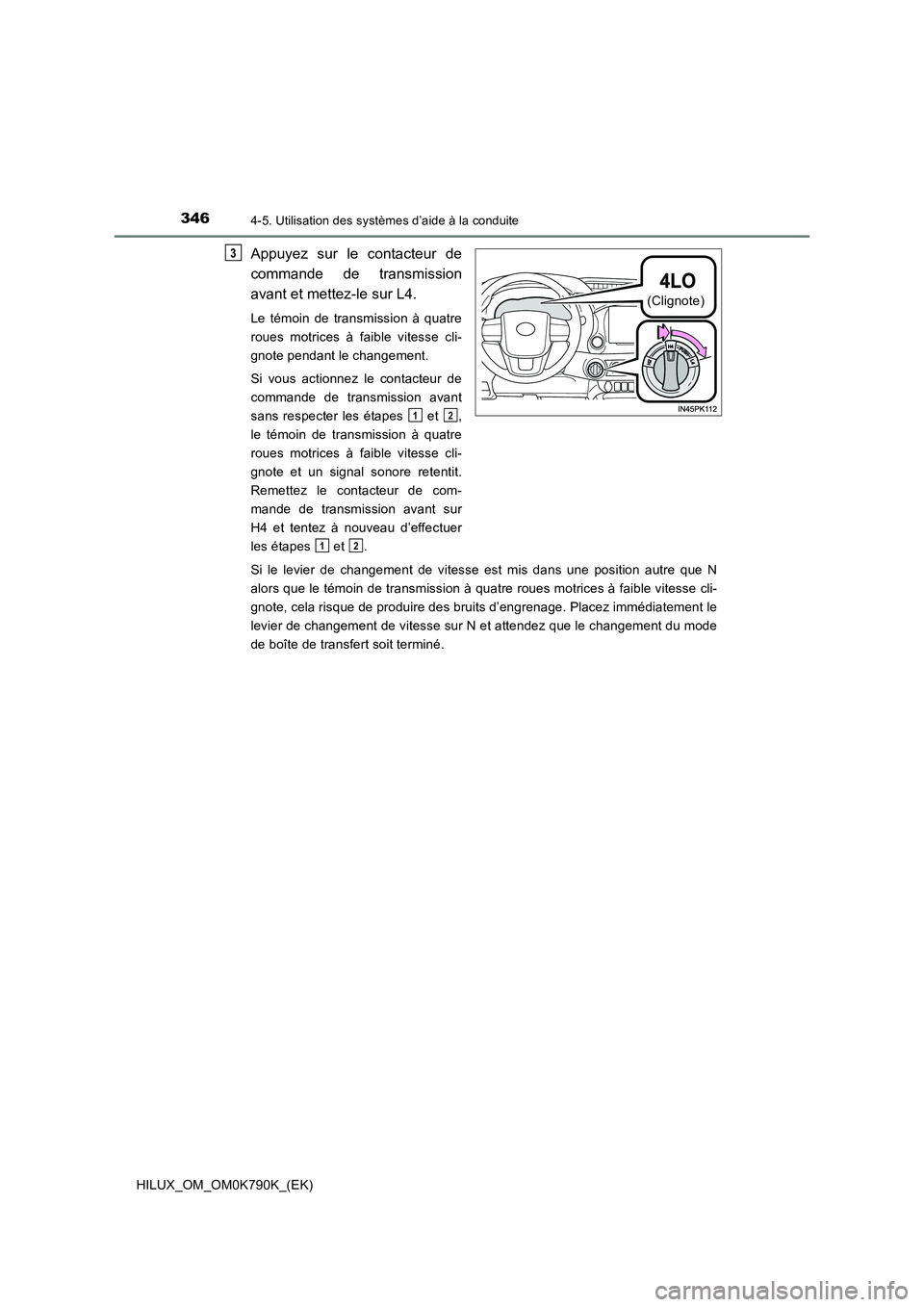 TOYOTA HILUX 2023  Manuel du propriétaire (in French) 3464-5. Utilisation des systèmes d’aide à la conduite
HILUX_OM_OM0K790K_(EK)
Appuyez sur le contacteur de 
commande de transmission 
avant et mettez-le sur L4.
Le témoin de transmission à quatre