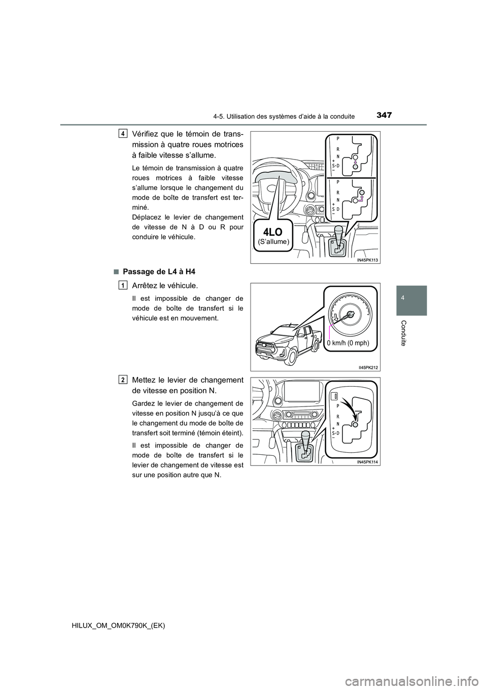TOYOTA HILUX 2023  Manuel du propriétaire (in French) 3474-5. Utilisation des systèmes d’aide à la conduite
4
Conduite
HILUX_OM_OM0K790K_(EK)
Vérifiez que le témoin de trans- 
mission à quatre roues motrices 
à faible vitesse s’allume.
Le témo