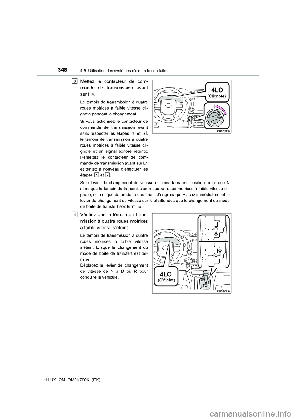 TOYOTA HILUX 2023  Manuel du propriétaire (in French) 3484-5. Utilisation des systèmes d’aide à la conduite
HILUX_OM_OM0K790K_(EK)
Mettez le contacteur de com- 
mande de transmission avant 
sur H4.
Le témoin de transmission à quatre 
roues motrices