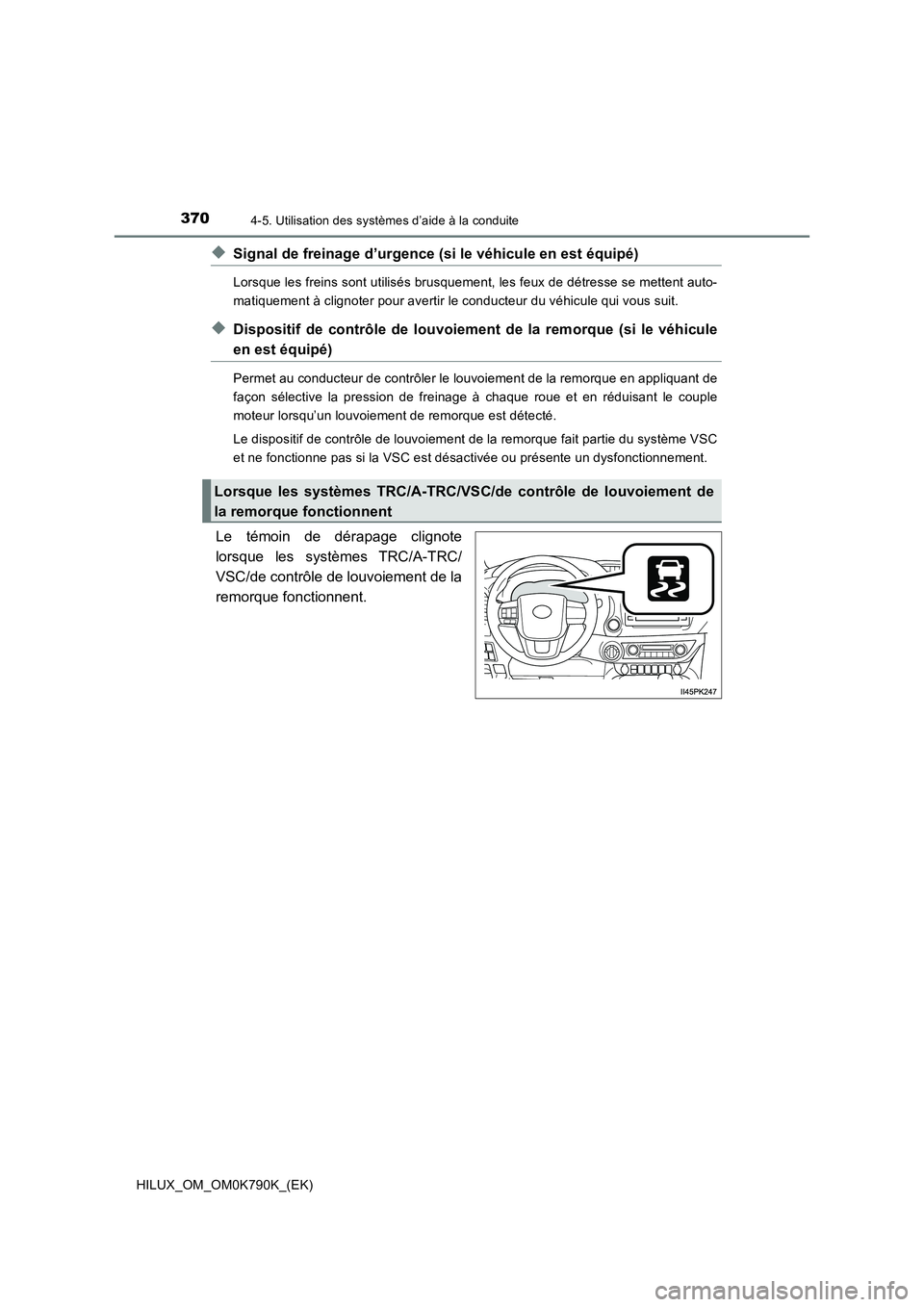 TOYOTA HILUX 2023 Manuel du propriétaire (in French) 3704-5. Utilisation des systèmes d’aide à la conduite
HILUX_OM_OM0K790K_(EK)
◆Signal de freinage d’urgence (si le véhicule en est équipé)
Lorsque les freins sont utilisés brusquement, les TOYOTA HILUX 2023 Manuel du propriétaire (in French) 3704-5. Utilisation des systèmes d’aide à la conduite
HILUX_OM_OM0K790K_(EK)
◆Signal de freinage d’urgence (si le véhicule en est équipé)
Lorsque les freins sont utilisés brusquement, les