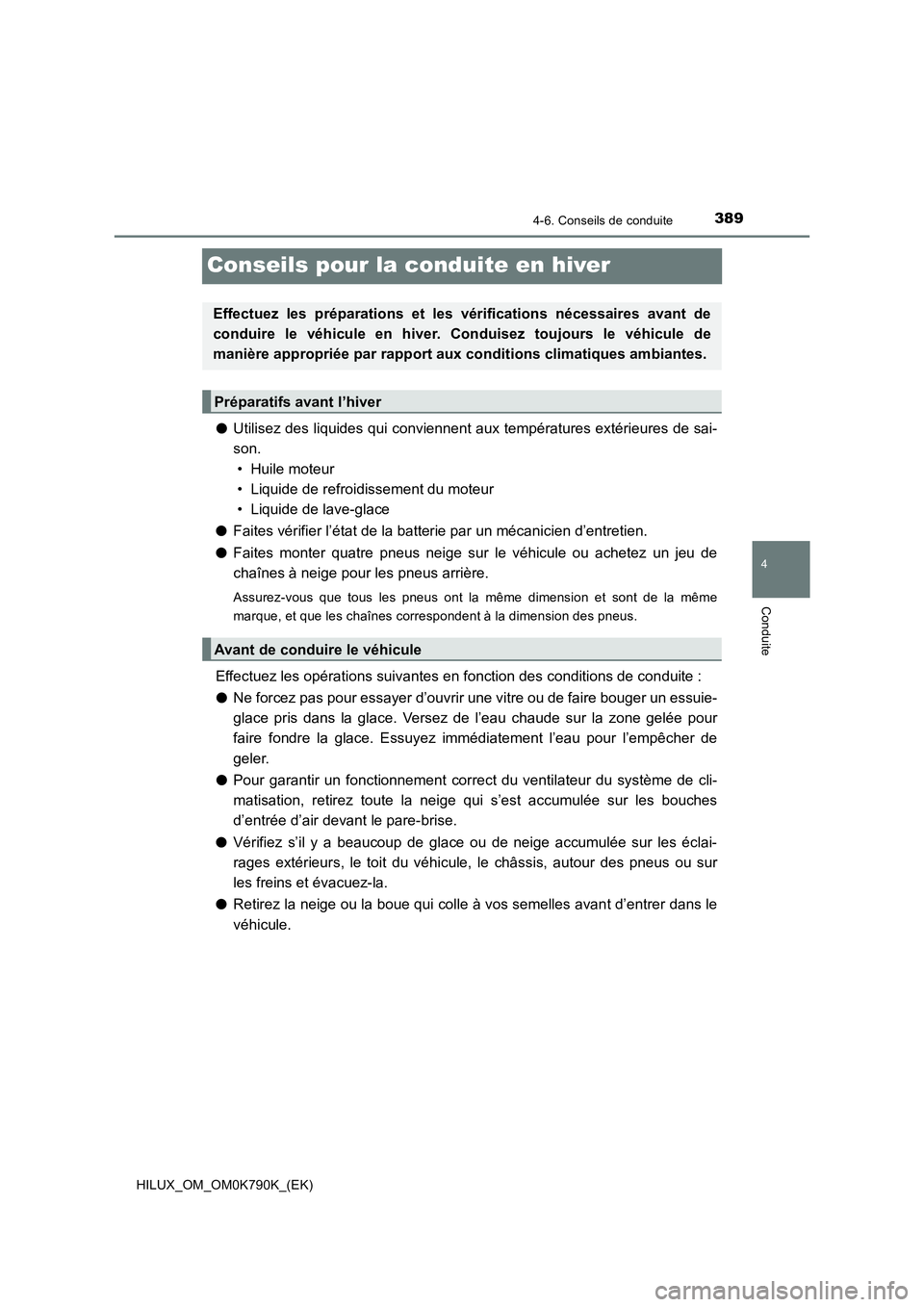 TOYOTA HILUX 2023 Manuel du propriétaire (in French) 389
4
4-6. Conseils de conduite
Conduite
HILUX_OM_OM0K790K_(EK)
Conseils pour la conduite en hiver
●Utilisez des liquides qui conviennent aux températures extérieures de sai-
son.
• Huile mote TOYOTA HILUX 2023 Manuel du propriétaire (in French) 389
4
4-6. Conseils de conduite
Conduite
HILUX_OM_OM0K790K_(EK)
Conseils pour la conduite en hiver
●Utilisez des liquides qui conviennent aux températures extérieures de sai-
son.
• Huile mote