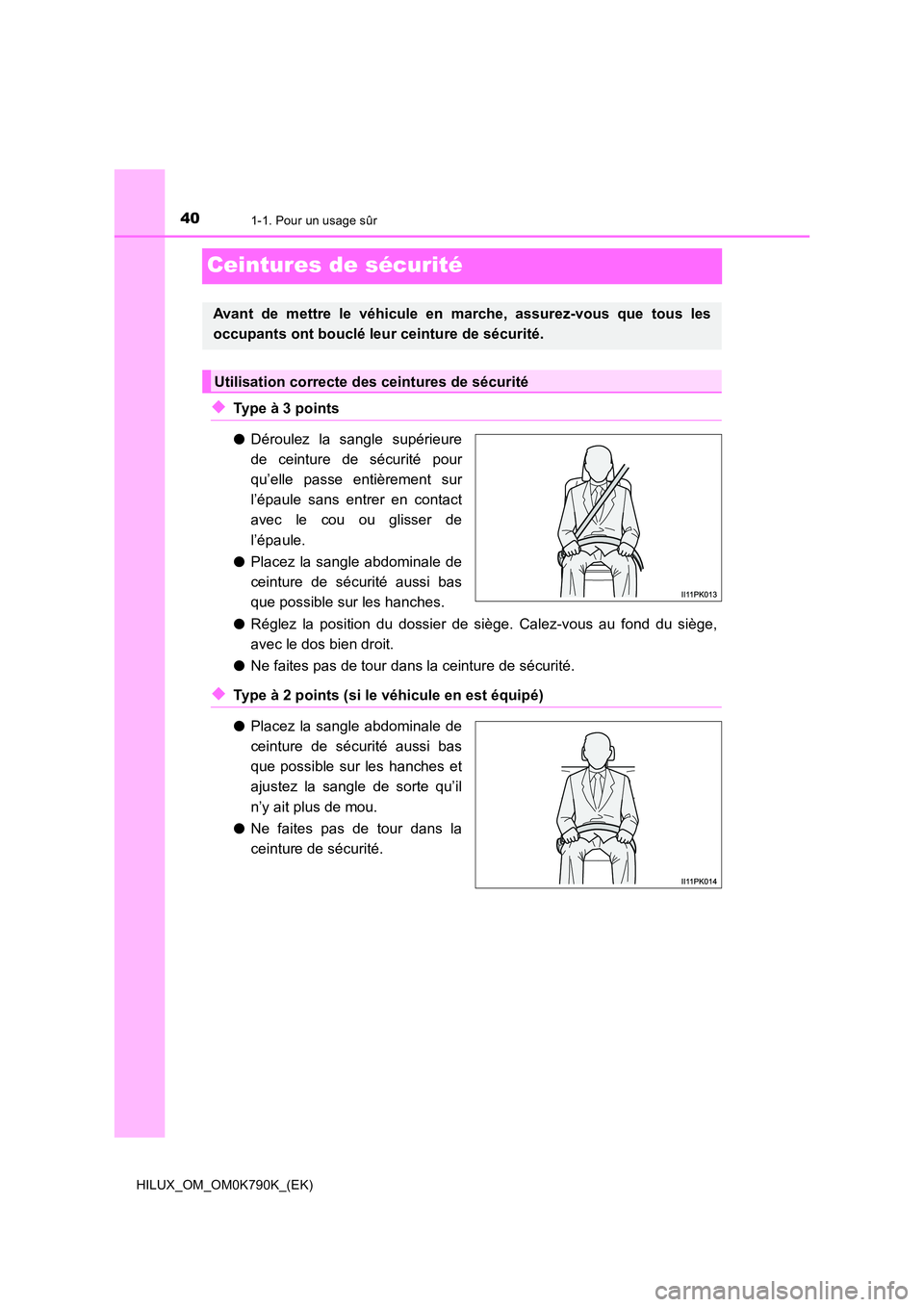 TOYOTA HILUX 2023  Manuel du propriétaire (in French) 401-1. Pour un usage sûr
HILUX_OM_OM0K790K_(EK)
Ceintures de sécurité
◆Type à 3 points 
● Déroulez la sangle supérieure 
de ceinture de sécurité pour 
qu’elle passe entièrement sur 
l