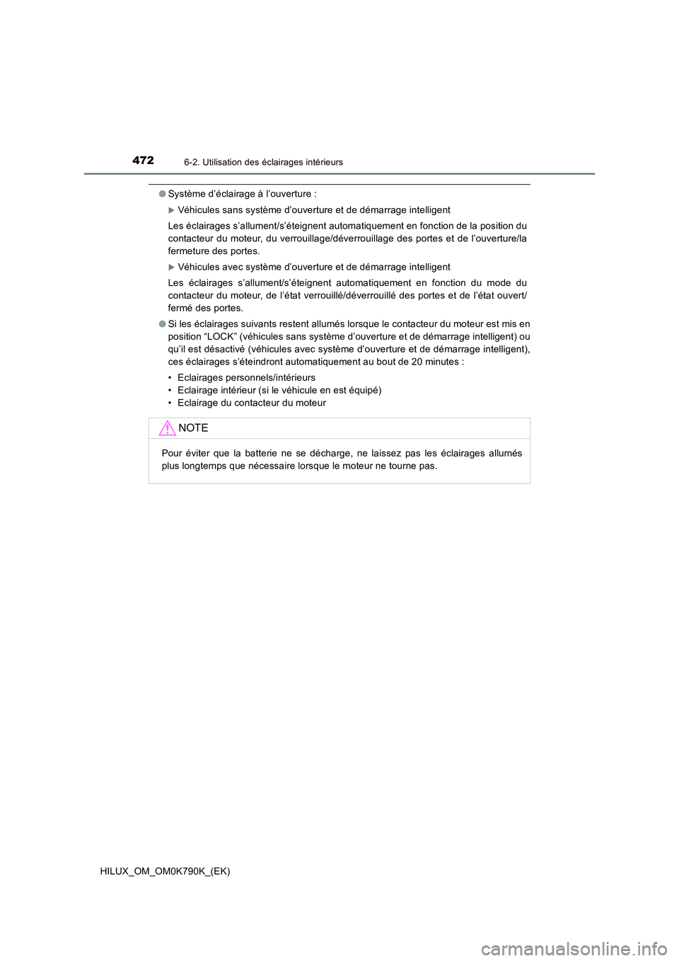 TOYOTA HILUX 2023  Manuel du propriétaire (in French) 4726-2. Utilisation des éclairages intérieurs
HILUX_OM_OM0K790K_(EK)
●Système d’éclairage à l’ouverture :
Véhicules sans système d’ouverture et de démarrage intelligent 
Les éclair