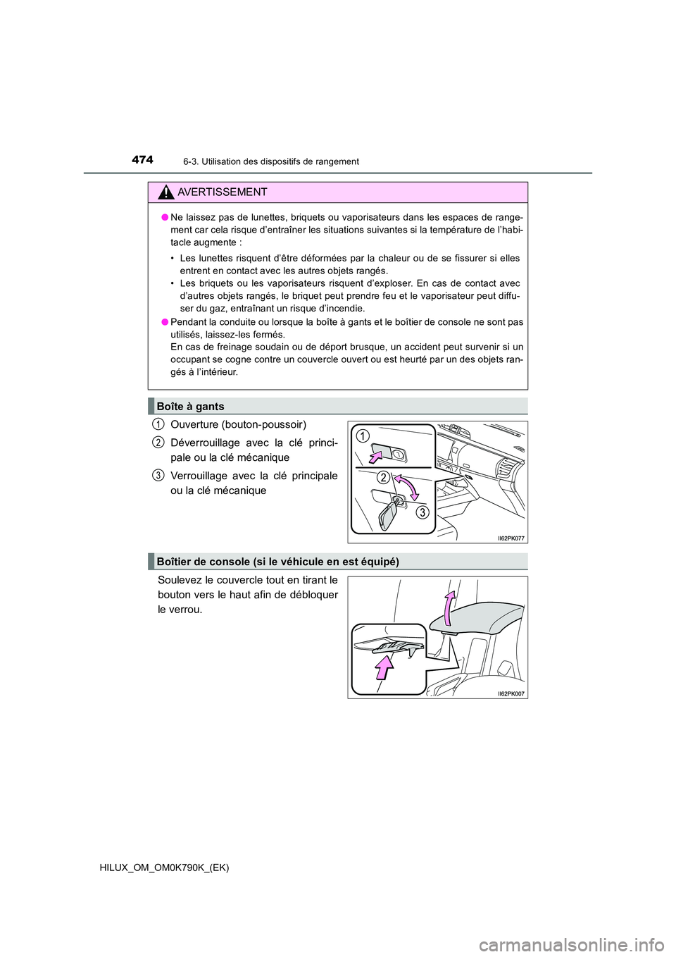 TOYOTA HILUX 2023  Manuel du propriétaire (in French) 474
HILUX_OM_OM0K790K_(EK)
6-3. Utilisation des dispositifs de rangement
Ouverture (bouton-poussoir) 
Déverrouillage avec la clé princi- 
pale ou la clé mécanique 
Verrouillage avec la clé princi