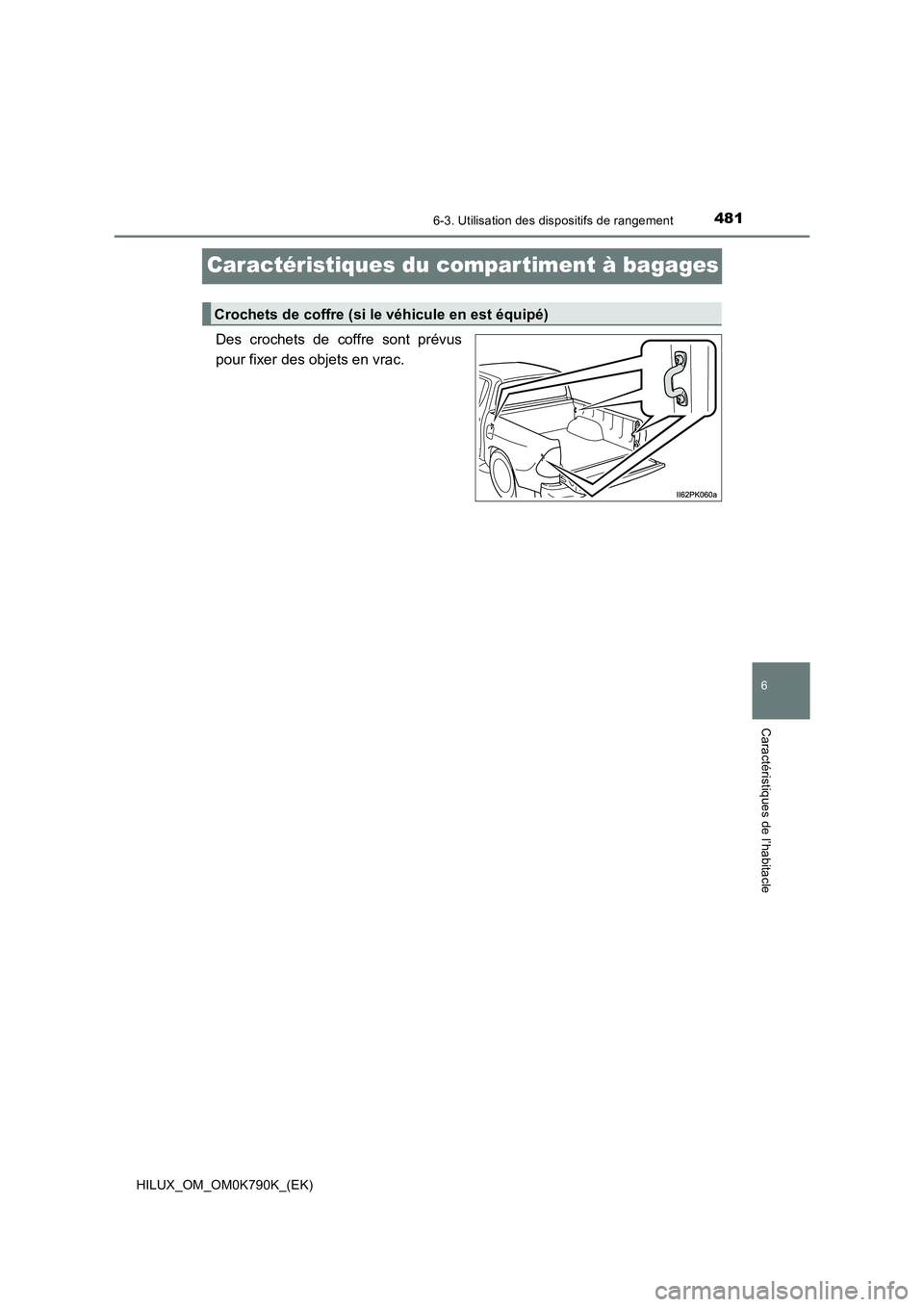 TOYOTA HILUX 2023  Manuel du propriétaire (in French) 4816-3. Utilisation des dispositifs de rangement
HILUX_OM_OM0K790K_(EK)
6
Caractéristiques de l’habitacle
Caractéristiques du compar timent à bagages
Des crochets de coffre sont prévus 
pour fix