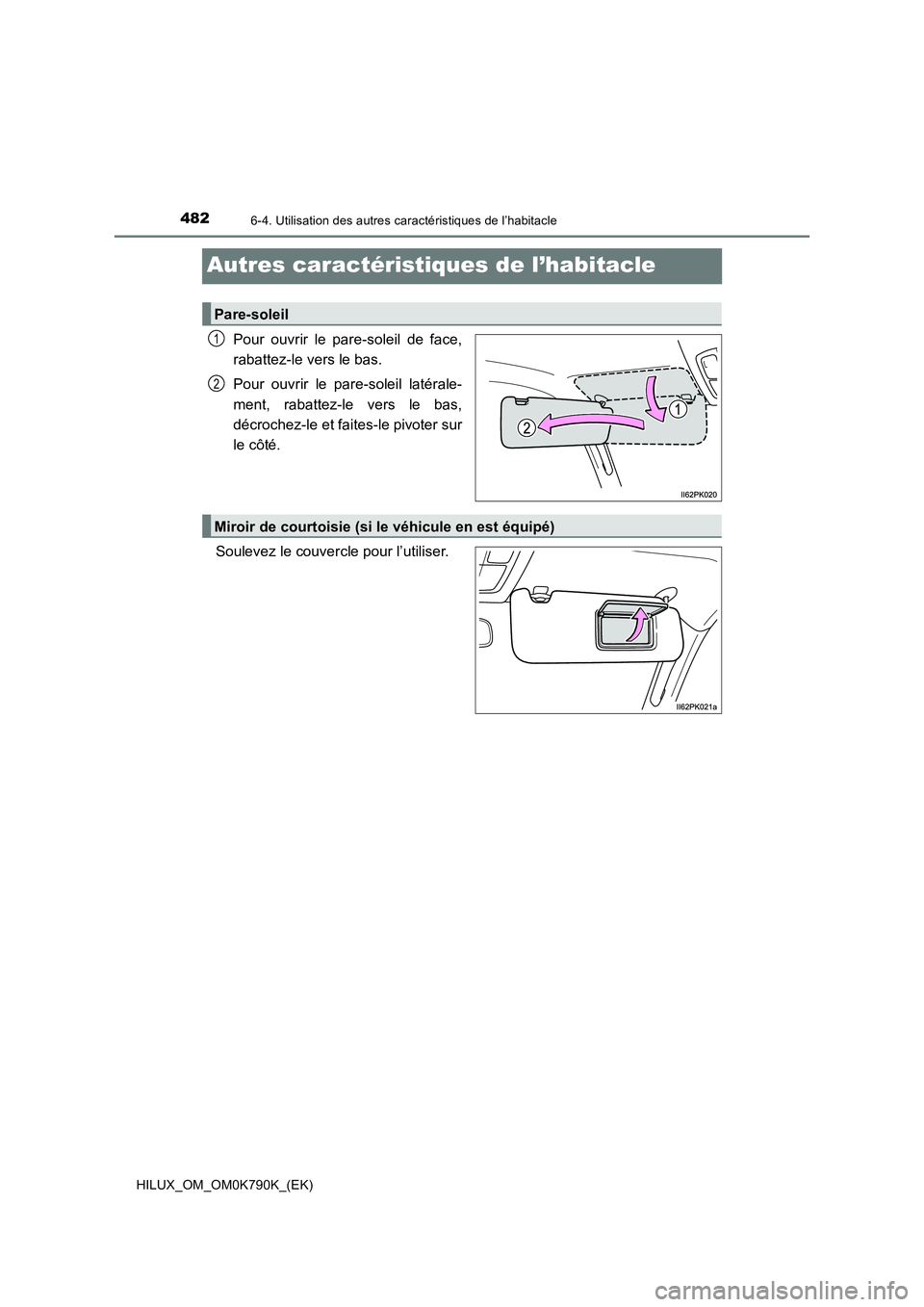 TOYOTA HILUX 2023  Manuel du propriétaire (in French) 4826-4. Utilisation des autres caractéristiques de l’habitacle
HILUX_OM_OM0K790K_(EK)
Autres caractéristiques de l’habitacle
Pour ouvrir le pare-soleil de face, 
rabattez-le vers le bas. 
Pour o