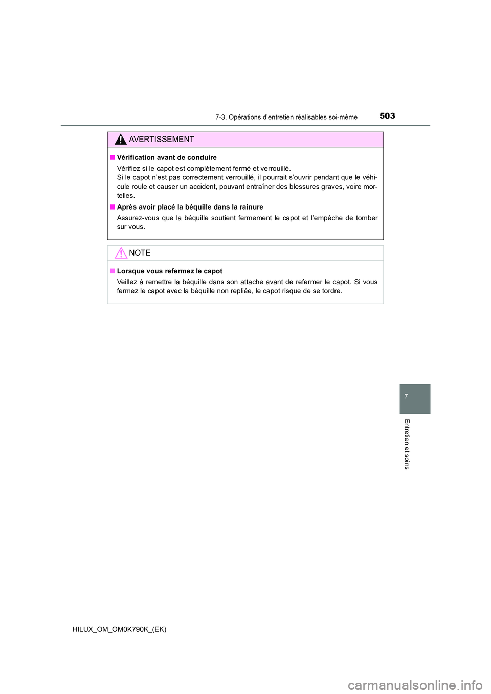 TOYOTA HILUX 2023 Manuel du propriétaire (in French) 5037-3. Opérations d’entretien réalisables soi-même
HILUX_OM_OM0K790K_(EK)
7
Entretien et soins
AVERTISSEMENT
■Vérification avant de conduire
Vérifiez si le capot est complètement fermé et TOYOTA HILUX 2023 Manuel du propriétaire (in French) 5037-3. Opérations d’entretien réalisables soi-même
HILUX_OM_OM0K790K_(EK)
7
Entretien et soins
AVERTISSEMENT
■Vérification avant de conduire
Vérifiez si le capot est complètement fermé et