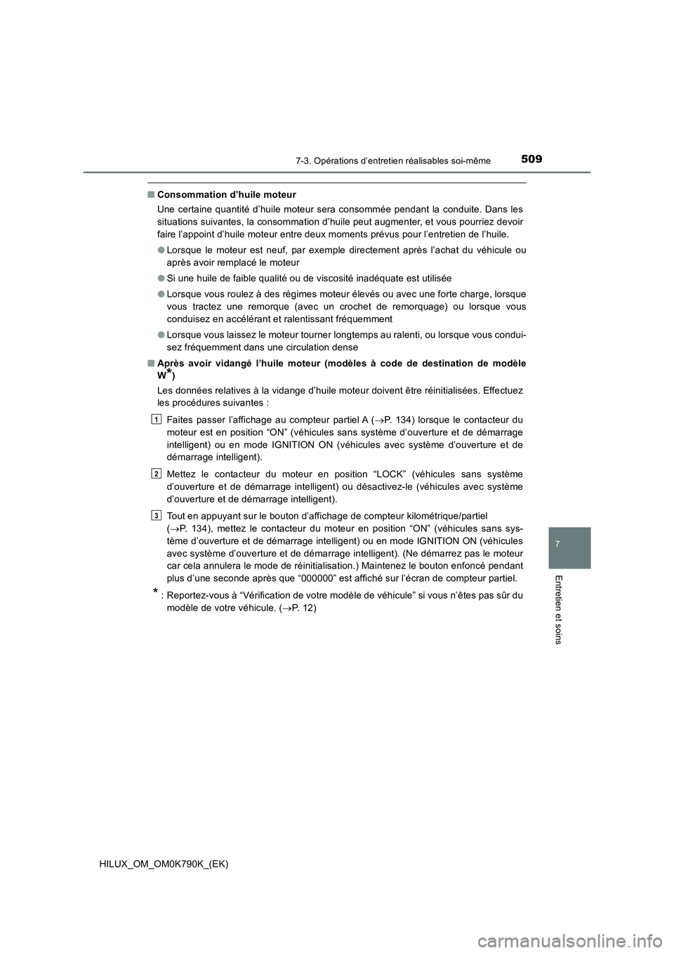 TOYOTA HILUX 2023 Manuel du propriétaire (in French) 5097-3. Opérations d’entretien réalisables soi-même
HILUX_OM_OM0K790K_(EK)
7
Entretien et soins
■Consommation d’huile moteur
Une certaine quantité d’huile moteur sera consommée pendant l TOYOTA HILUX 2023 Manuel du propriétaire (in French) 5097-3. Opérations d’entretien réalisables soi-même
HILUX_OM_OM0K790K_(EK)
7
Entretien et soins
■Consommation d’huile moteur
Une certaine quantité d’huile moteur sera consommée pendant l