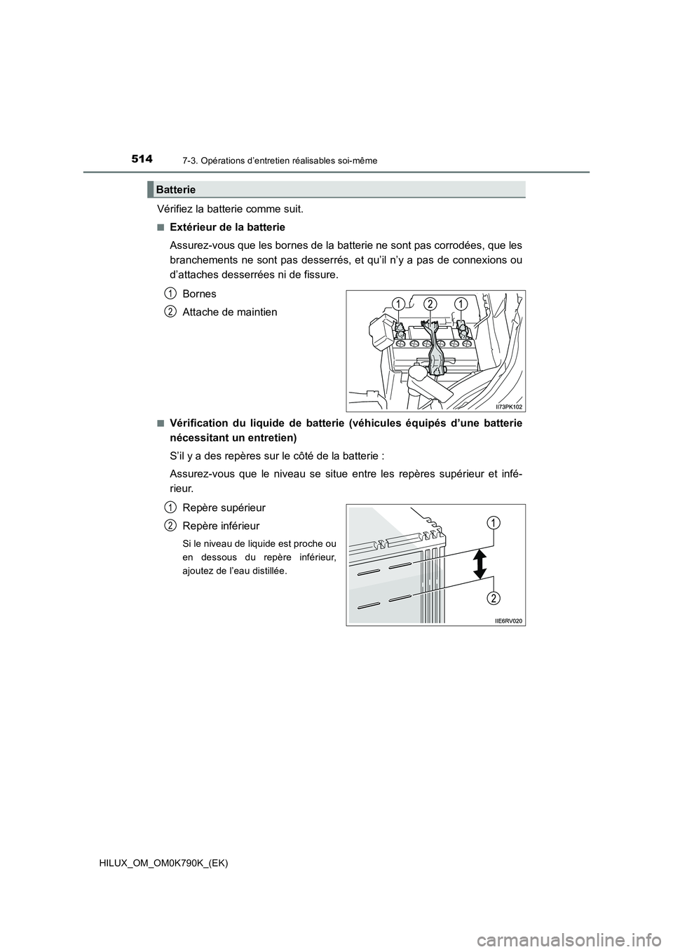 TOYOTA HILUX 2023 Manuel du propriétaire (in French) 5147-3. Opérations d’entretien réalisables soi-même
HILUX_OM_OM0K790K_(EK)
Vérifiez la batterie comme suit.
■Extérieur de la batterie
Assurez-vous que les bornes de la batterie ne sont pas c TOYOTA HILUX 2023 Manuel du propriétaire (in French) 5147-3. Opérations d’entretien réalisables soi-même
HILUX_OM_OM0K790K_(EK)
Vérifiez la batterie comme suit.
■Extérieur de la batterie
Assurez-vous que les bornes de la batterie ne sont pas c