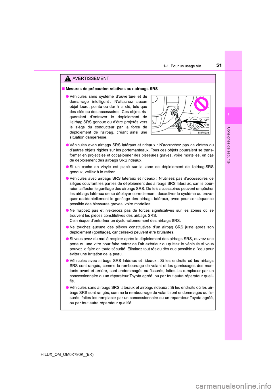 TOYOTA HILUX 2023 Manuel du propriétaire (in French) 511-1. Pour un usage sûr
1
HILUX_OM_OM0K790K_(EK)
Consignes de sécurité
AVERTISSEMENT
■Mesures de précaution relatives aux airbags SRS
● Véhicules avec airbags SRS latéraux et rideaux : N TOYOTA HILUX 2023 Manuel du propriétaire (in French) 511-1. Pour un usage sûr
1
HILUX_OM_OM0K790K_(EK)
Consignes de sécurité
AVERTISSEMENT
■Mesures de précaution relatives aux airbags SRS
● Véhicules avec airbags SRS latéraux et rideaux : N