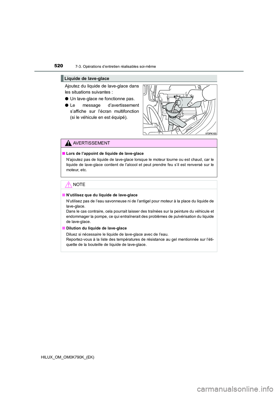 TOYOTA HILUX 2023 Manuel du propriétaire (in French) 5207-3. Opérations d’entretien réalisables soi-même
HILUX_OM_OM0K790K_(EK)
Ajoutez du liquide de lave-glace dans
les situations suivantes :
● Un lave-glace ne fonctionne pas.
● Le message TOYOTA HILUX 2023 Manuel du propriétaire (in French) 5207-3. Opérations d’entretien réalisables soi-même
HILUX_OM_OM0K790K_(EK)
Ajoutez du liquide de lave-glace dans
les situations suivantes :
● Un lave-glace ne fonctionne pas.
● Le message