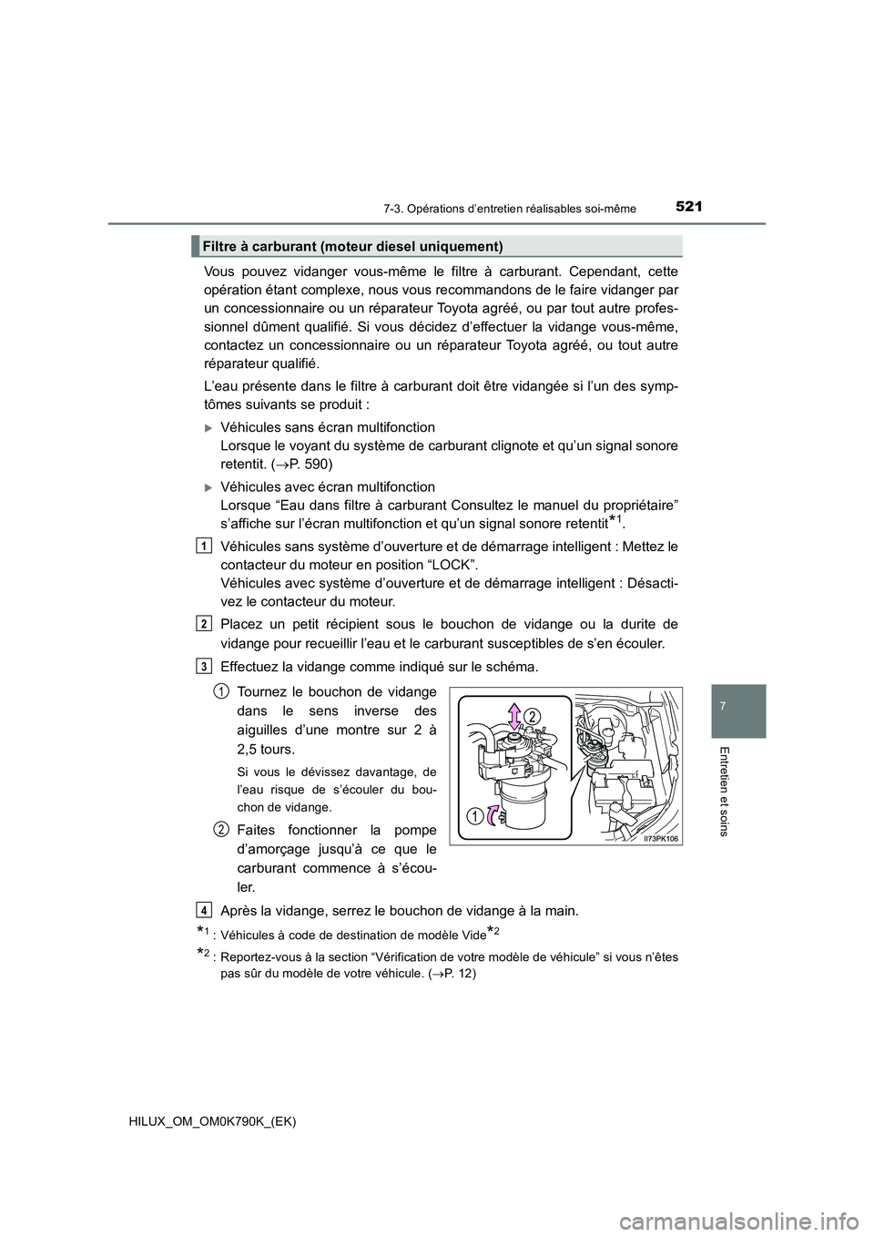 TOYOTA HILUX 2023 Manuel du propriétaire (in French) 5217-3. Opérations d’entretien réalisables soi-même
HILUX_OM_OM0K790K_(EK)
7
Entretien et soins
Vous pouvez vidanger vous-même le filtre à carburant. Cependant, cette
opération étant complex TOYOTA HILUX 2023 Manuel du propriétaire (in French) 5217-3. Opérations d’entretien réalisables soi-même
HILUX_OM_OM0K790K_(EK)
7
Entretien et soins
Vous pouvez vidanger vous-même le filtre à carburant. Cependant, cette
opération étant complex