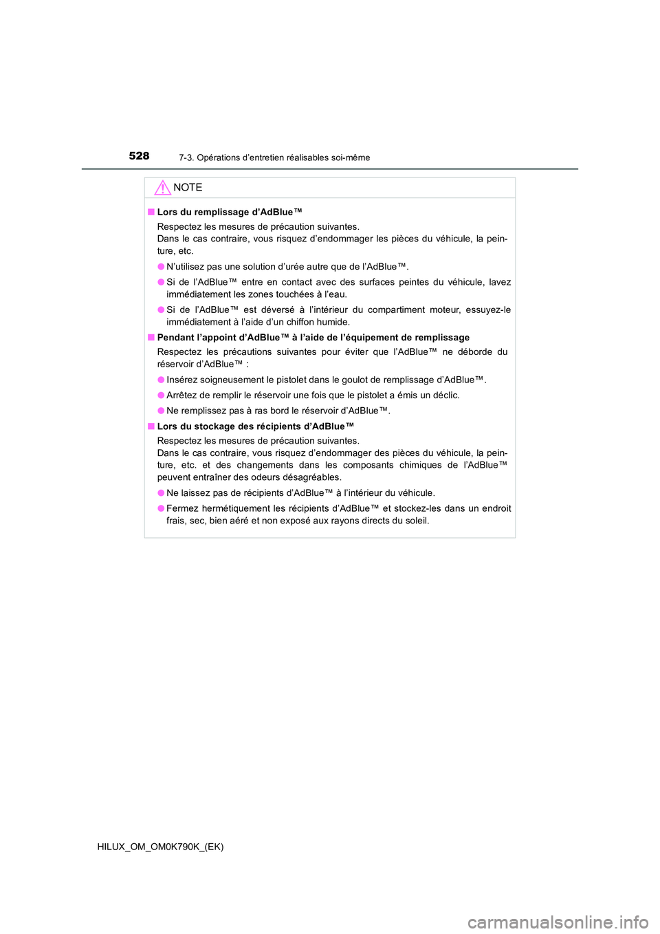 TOYOTA HILUX 2023 Manuel du propriétaire (in French) 5287-3. Opérations d’entretien réalisables soi-même
HILUX_OM_OM0K790K_(EK)
NOTE
■Lors du remplissage d’AdBlue™
Respectez les mesures de précaution suivantes.
Dans le cas contraire, vous TOYOTA HILUX 2023 Manuel du propriétaire (in French) 5287-3. Opérations d’entretien réalisables soi-même
HILUX_OM_OM0K790K_(EK)
NOTE
■Lors du remplissage d’AdBlue™
Respectez les mesures de précaution suivantes.
Dans le cas contraire, vous