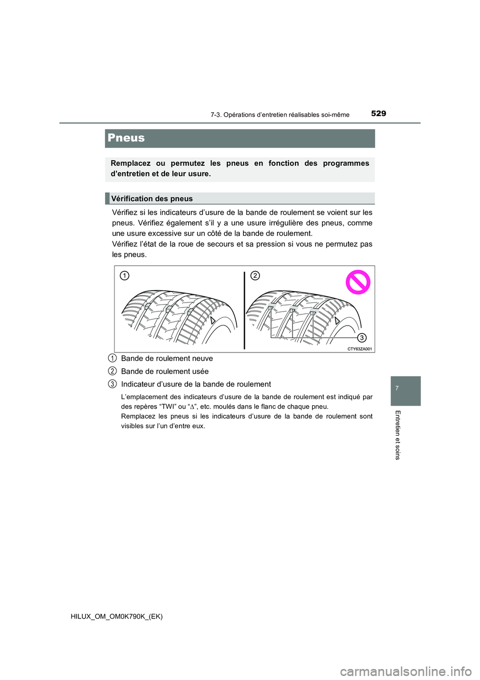 TOYOTA HILUX 2023  Manuel du propriétaire (in French) 5297-3. Opérations d’entretien réalisables soi-même
HILUX_OM_OM0K790K_(EK)
7
Entretien et soins
Pneus
Vérifiez si les indicateurs d’usure de la bande de roulement se voient sur les 
pneus. Vé