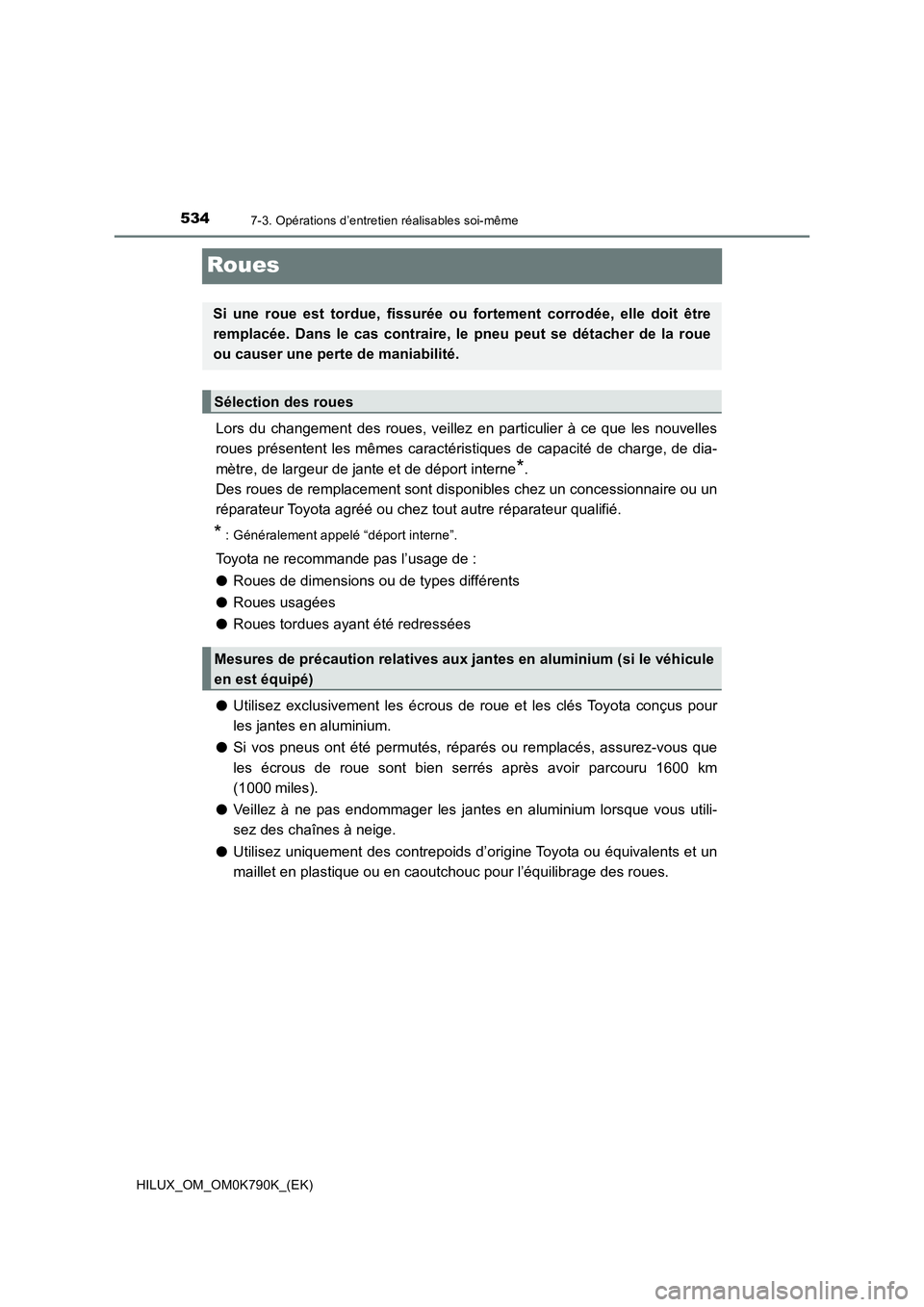 TOYOTA HILUX 2023  Manuel du propriétaire (in French) 5347-3. Opérations d’entretien réalisables soi-même
HILUX_OM_OM0K790K_(EK)
Roues
Lors du changement des roues, veillez en particulier à ce que les nouvelles 
roues présentent les mêmes caract