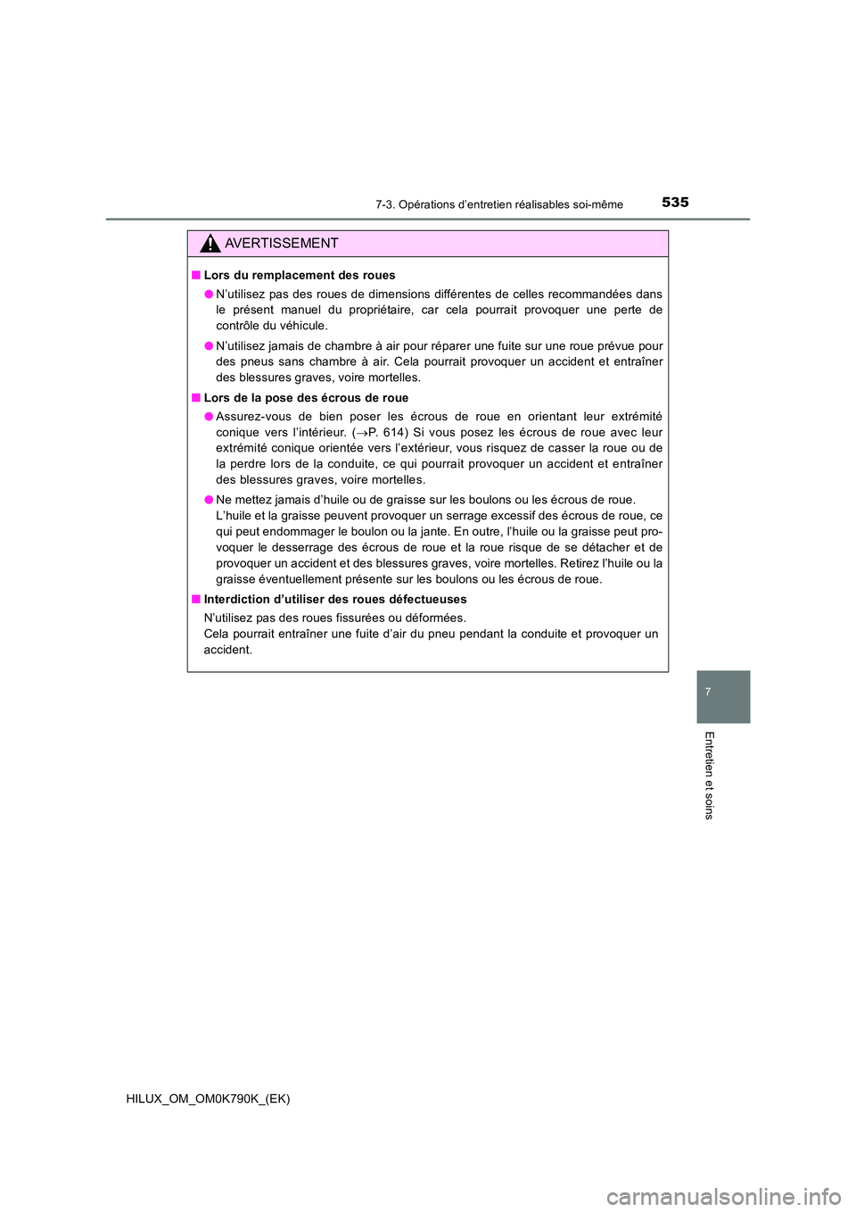 TOYOTA HILUX 2023  Manuel du propriétaire (in French) 5357-3. Opérations d’entretien réalisables soi-même
HILUX_OM_OM0K790K_(EK)
7
Entretien et soins
AVERTISSEMENT
■Lors du remplacement des roues 
● N’utilisez pas des roues de dimensions diff