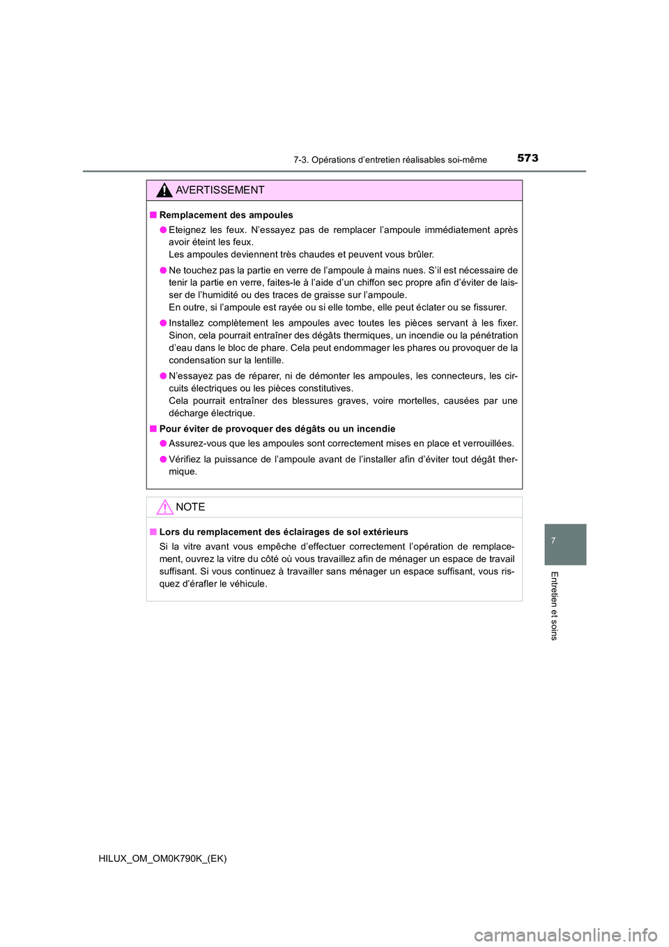 TOYOTA HILUX 2023 Manuel du propriétaire (in French) 5737-3. Opérations d’entretien réalisables soi-même
HILUX_OM_OM0K790K_(EK)
7
Entretien et soins
AVERTISSEMENT
■Remplacement des ampoules
● Eteignez les feux. N’essayez pas de remplacer l TOYOTA HILUX 2023 Manuel du propriétaire (in French) 5737-3. Opérations d’entretien réalisables soi-même
HILUX_OM_OM0K790K_(EK)
7
Entretien et soins
AVERTISSEMENT
■Remplacement des ampoules
● Eteignez les feux. N’essayez pas de remplacer l