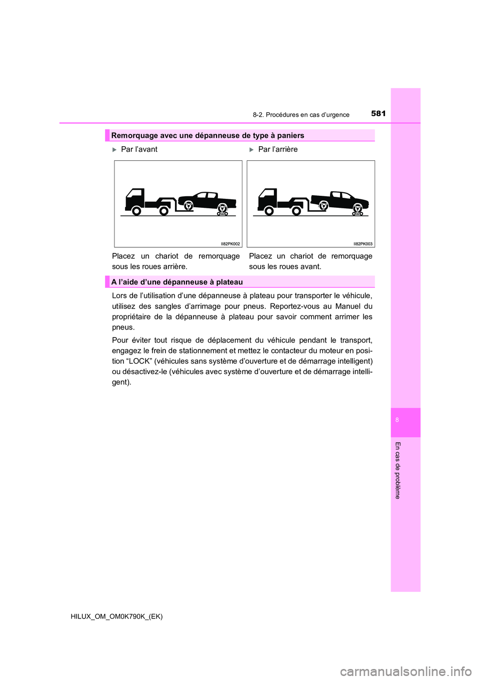 TOYOTA HILUX 2023 Manuel du propriétaire (in French) 5818-2. Procédures en cas d’urgence
HILUX_OM_OM0K790K_(EK)
8
En cas de problème
Lors de l’utilisation d’une dépanneuse à plateau pour transporter le véhicule,
utilisez des sangles d’arri TOYOTA HILUX 2023 Manuel du propriétaire (in French) 5818-2. Procédures en cas d’urgence
HILUX_OM_OM0K790K_(EK)
8
En cas de problème
Lors de l’utilisation d’une dépanneuse à plateau pour transporter le véhicule,
utilisez des sangles d’arri