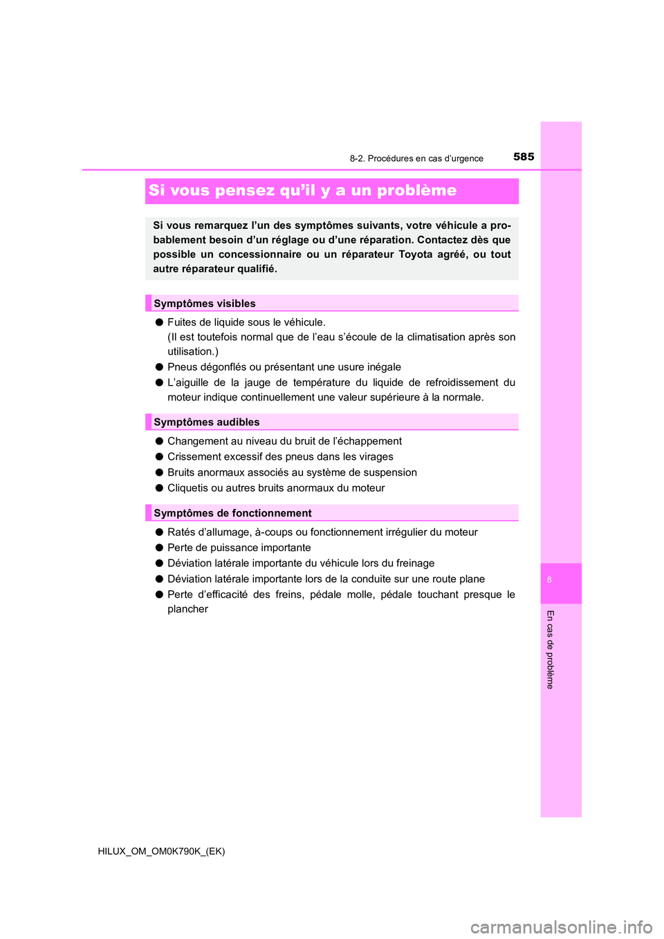 TOYOTA HILUX 2023 Manuel du propriétaire (in French) 5858-2. Procédures en cas d’urgence
HILUX_OM_OM0K790K_(EK)
8
En cas de problème
Si vous pensez qu’il y a un problème
●Fuites de liquide sous le véhicule.
(Il est toutefois normal que de l TOYOTA HILUX 2023 Manuel du propriétaire (in French) 5858-2. Procédures en cas d’urgence
HILUX_OM_OM0K790K_(EK)
8
En cas de problème
Si vous pensez qu’il y a un problème
●Fuites de liquide sous le véhicule.
(Il est toutefois normal que de l