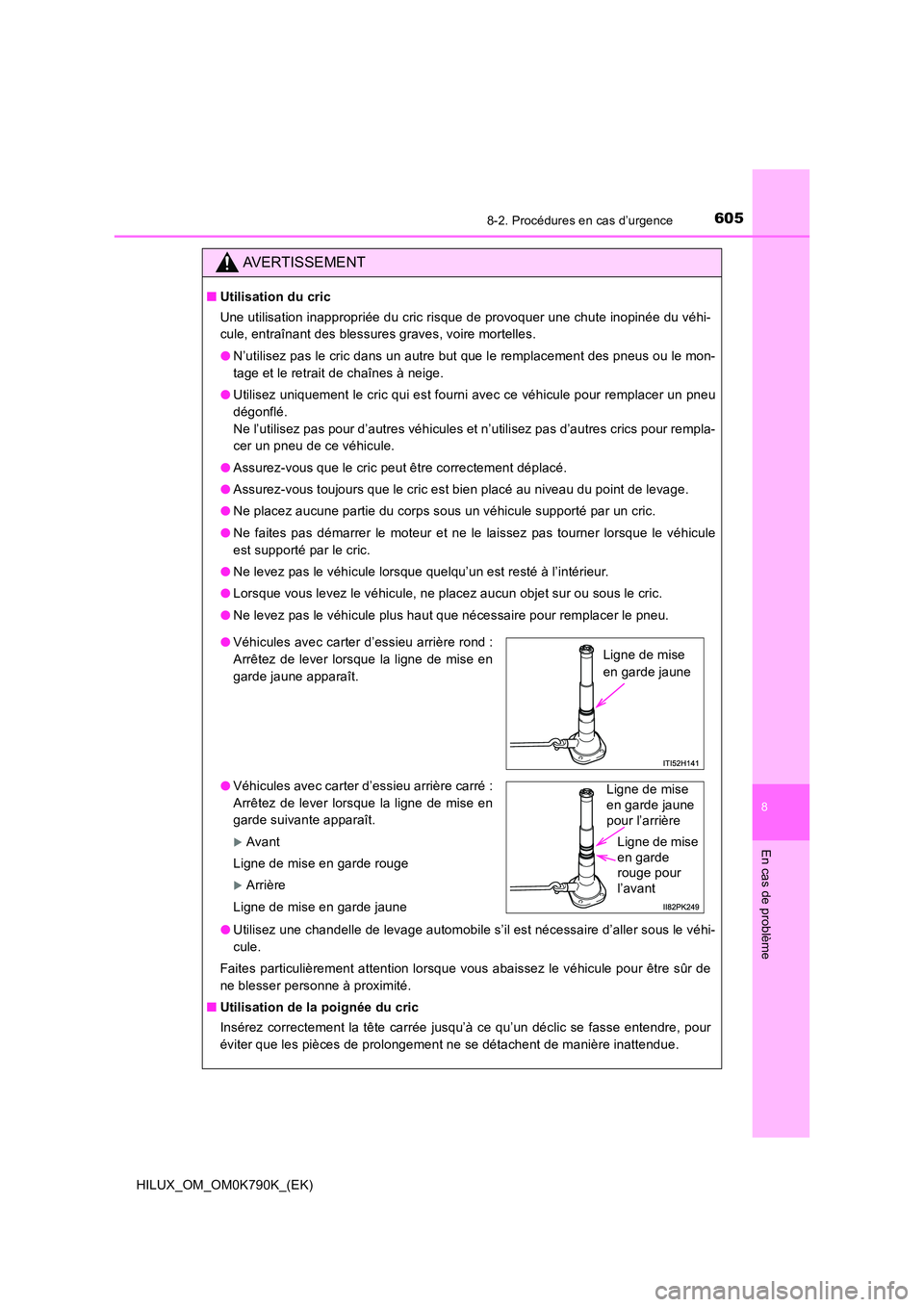 TOYOTA HILUX 2023 Manuel du propriétaire (in French) 6058-2. Procédures en cas d’urgence
HILUX_OM_OM0K790K_(EK)
8
En cas de problème
AVERTISSEMENT
■Utilisation du cric
Une utilisation inappropriée du cric risque de provoquer une chute inopinée TOYOTA HILUX 2023 Manuel du propriétaire (in French) 6058-2. Procédures en cas d’urgence
HILUX_OM_OM0K790K_(EK)
8
En cas de problème
AVERTISSEMENT
■Utilisation du cric
Une utilisation inappropriée du cric risque de provoquer une chute inopinée