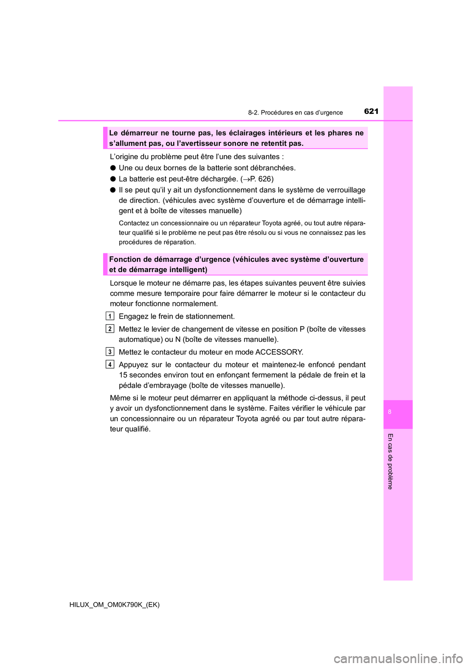 TOYOTA HILUX 2023  Manuel du propriétaire (in French) 6218-2. Procédures en cas d’urgence
HILUX_OM_OM0K790K_(EK)
8
En cas de problème
L’origine du problème peut être l’une des suivantes : 
● Une ou deux bornes de la batterie sont débranchée
