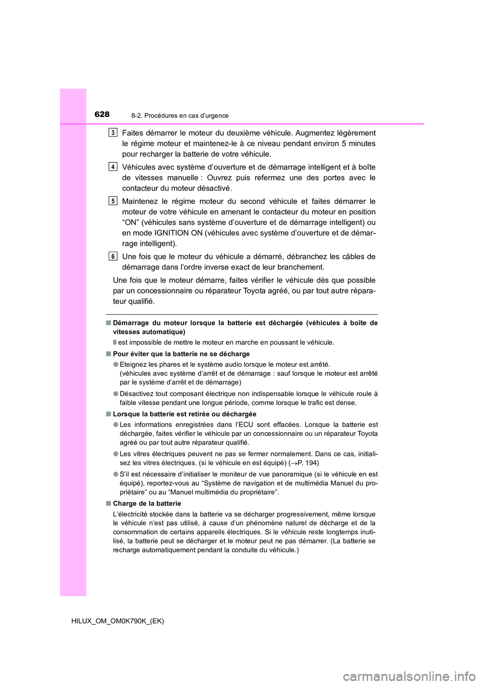 TOYOTA HILUX 2023  Manuel du propriétaire (in French) 6288-2. Procédures en cas d’urgence
HILUX_OM_OM0K790K_(EK)
Faites démarrer le moteur du deuxième véhicule. Augmentez légèrement 
le régime moteur et maintenez-le à ce niveau pendant environ 