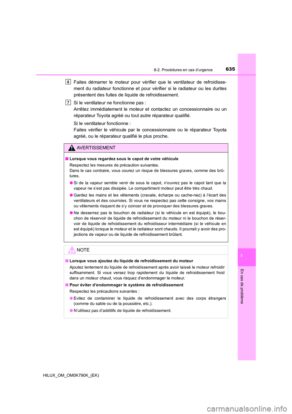 TOYOTA HILUX 2023  Manuel du propriétaire (in French) 6358-2. Procédures en cas d’urgence
HILUX_OM_OM0K790K_(EK)
8
En cas de problème
Faites démarrer le moteur pour vérifier que le ventilateur de refroidisse- 
ment du radiateur fonctionne et pour v