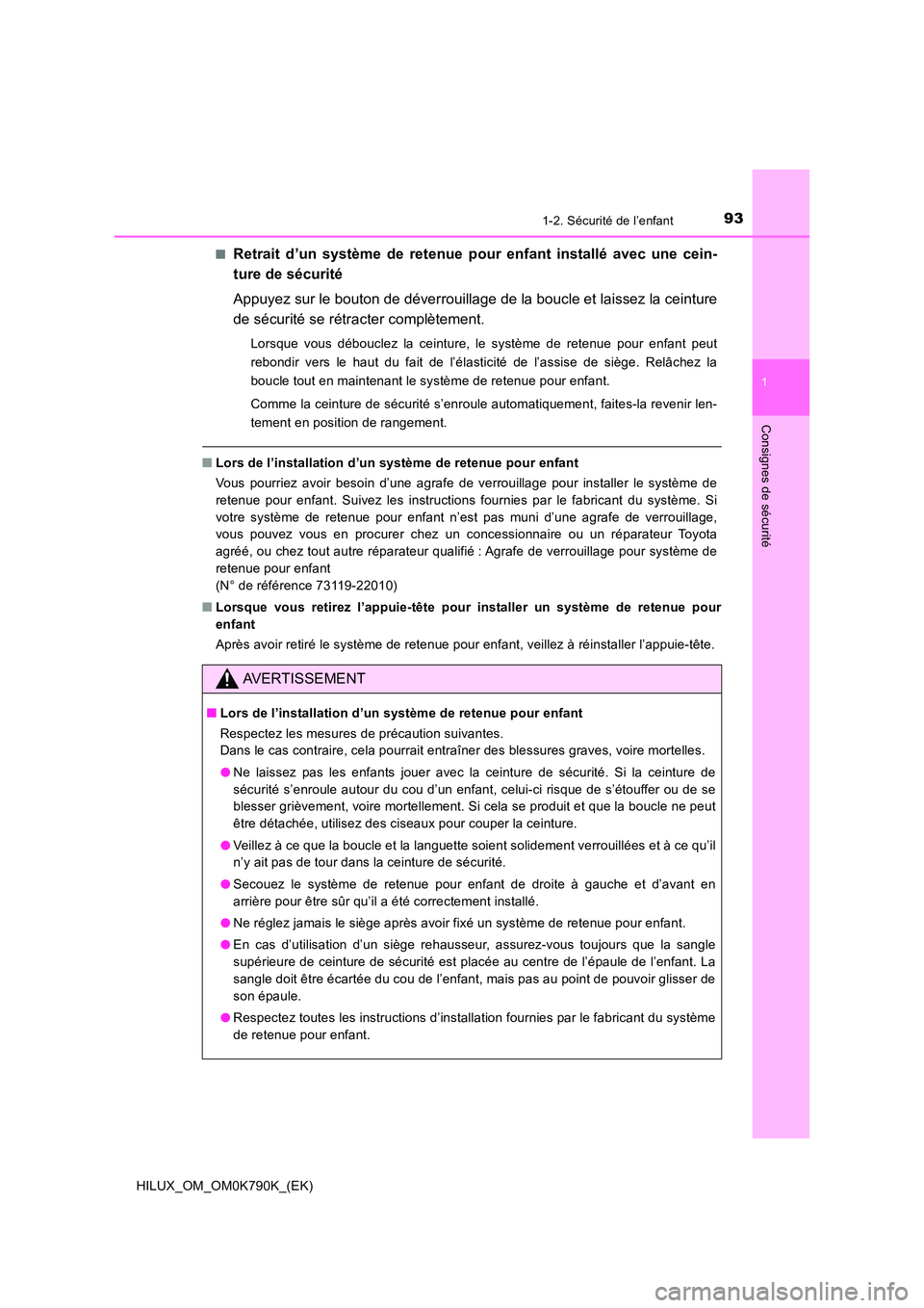 TOYOTA HILUX 2023  Manuel du propriétaire (in French) 931-2. Sécurité de l’enfant
1
HILUX_OM_OM0K790K_(EK)
Consignes de sécurité
■Retrait d’un système de retenue pour enfant installé avec une cein- 
ture de sécurité 
Appuyez sur le bouton d