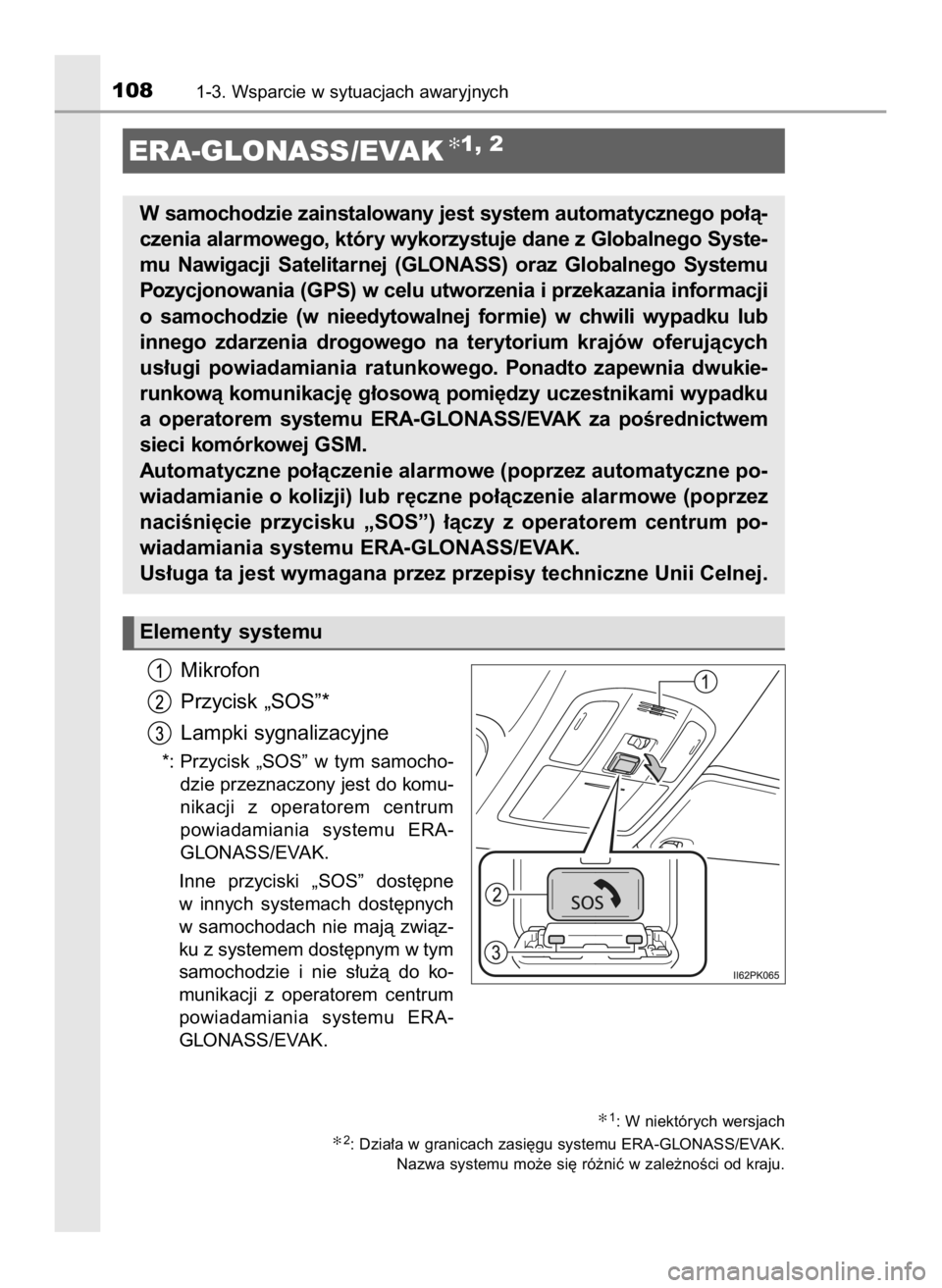 TOYOTA HILUX 2023  Instrukcja obsługi (in Polish) Mikrofon
Przycisk „SOS”*
Lampki sygnalizacyjne
*: Przycisk  „SOS”  w tym  samocho-
dzie przeznaczony jest do komu-
nikacji  z  operatorem  centrum 
powiadamiania  systemu  ERA-
GLONASS/EVAK.
I