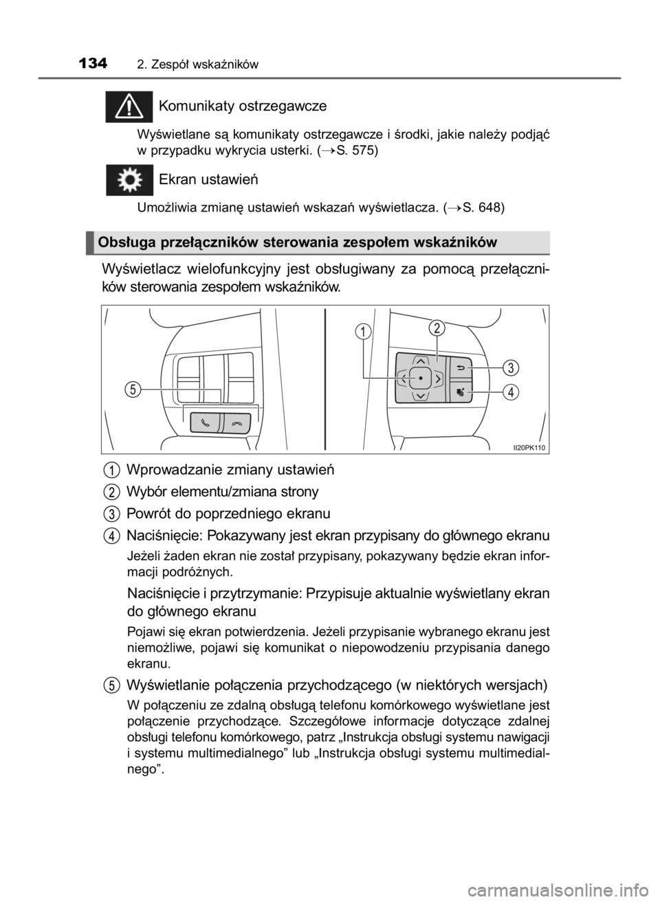TOYOTA HILUX 2023  Instrukcja obsługi (in Polish) Komunikaty ostrzegawcze
WyÊwietlane sà komunikaty ostrzegawcze i Êrodki, jakie nale˝y podjàç
w przypadku wykrycia usterki. (
S. 575)
Ekran ustawieƒ
Umo˝liwia zmian´ ustawieƒ wskazaƒ wyÊwi