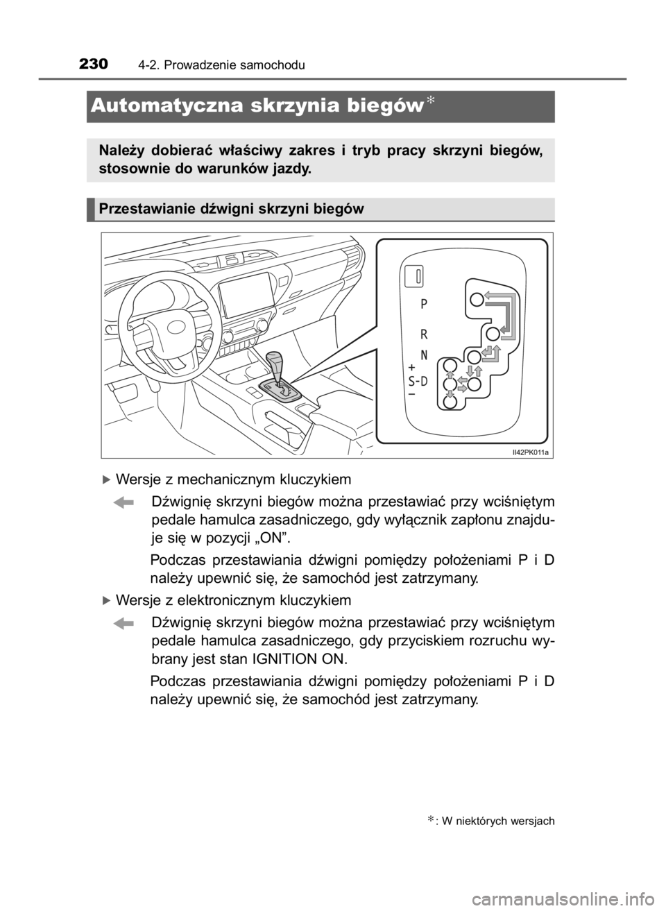 TOYOTA HILUX 2023  Instrukcja obsługi (in Polish) óWersje z mechanicznym kluczykiem
Dêwigni´  skrzyni  biegów  mo˝na  przestawiaç  przy  wciÊni´tym
pedale hamulca zasadniczego, gdy wy∏àcznik zap∏onu znajdu-
je si´ w pozycji „ON”.
Po