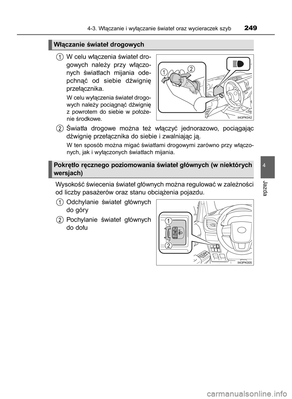 TOYOTA HILUX 2023  Instrukcja obsługi (in Polish) W celu w∏àczenia Êwiate∏ dro-
gowych  nale˝y  przy  w∏àczo-
nych  Êwiat∏ach  mijania  ode-
pchnàç  od  siebie  dêwigni´
prze∏àcznika.
W celu wy∏àczenia Êwiate∏ drogo-
wych  n